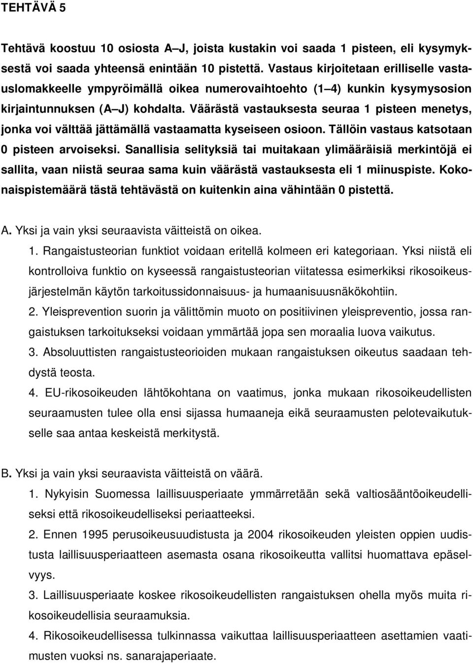 Väärästä vastauksesta seuraa 1 pisteen menetys, jonka voi välttää jättämällä vastaamatta kyseiseen osioon. Tällöin vastaus katsotaan 0 pisteen arvoiseksi.