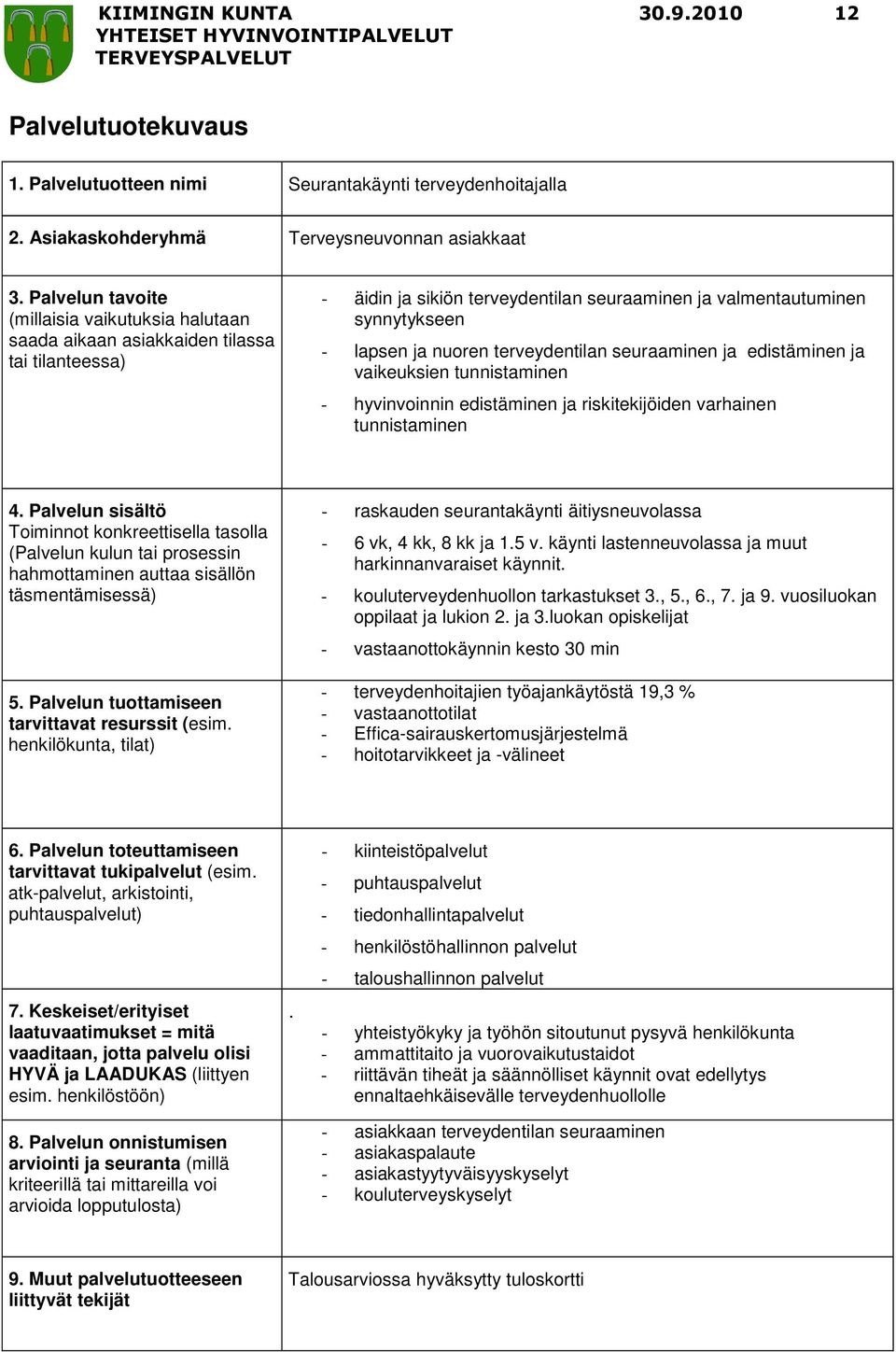 tunnistaminen - hyvinvoinnin edistäminen ja riskitekijöiden varhainen tunnistaminen - raskauden seurantakäynti äitiysneuvolassa - 6 vk, 4 kk, 8 kk ja 1.5 v.