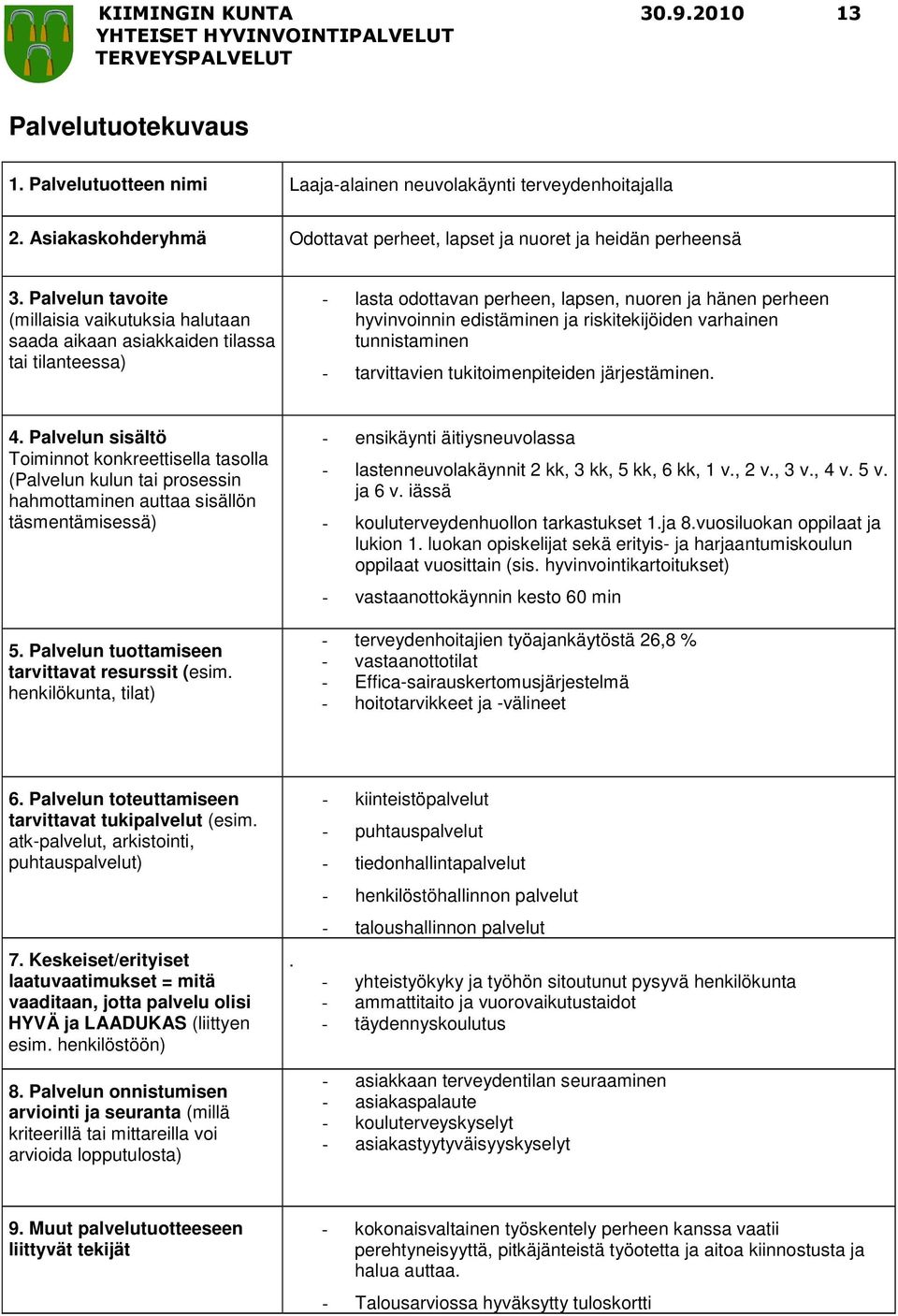 tunnistaminen - tarvittavien tukitoimenpiteiden järjestäminen. - ensikäynti äitiysneuvolassa - lastenneuvolakäynnit 2 kk, 3 kk, 5 kk, 6 kk, 1 v., 2 v., 3 v., 4 v. 5 v. ja 6 v.