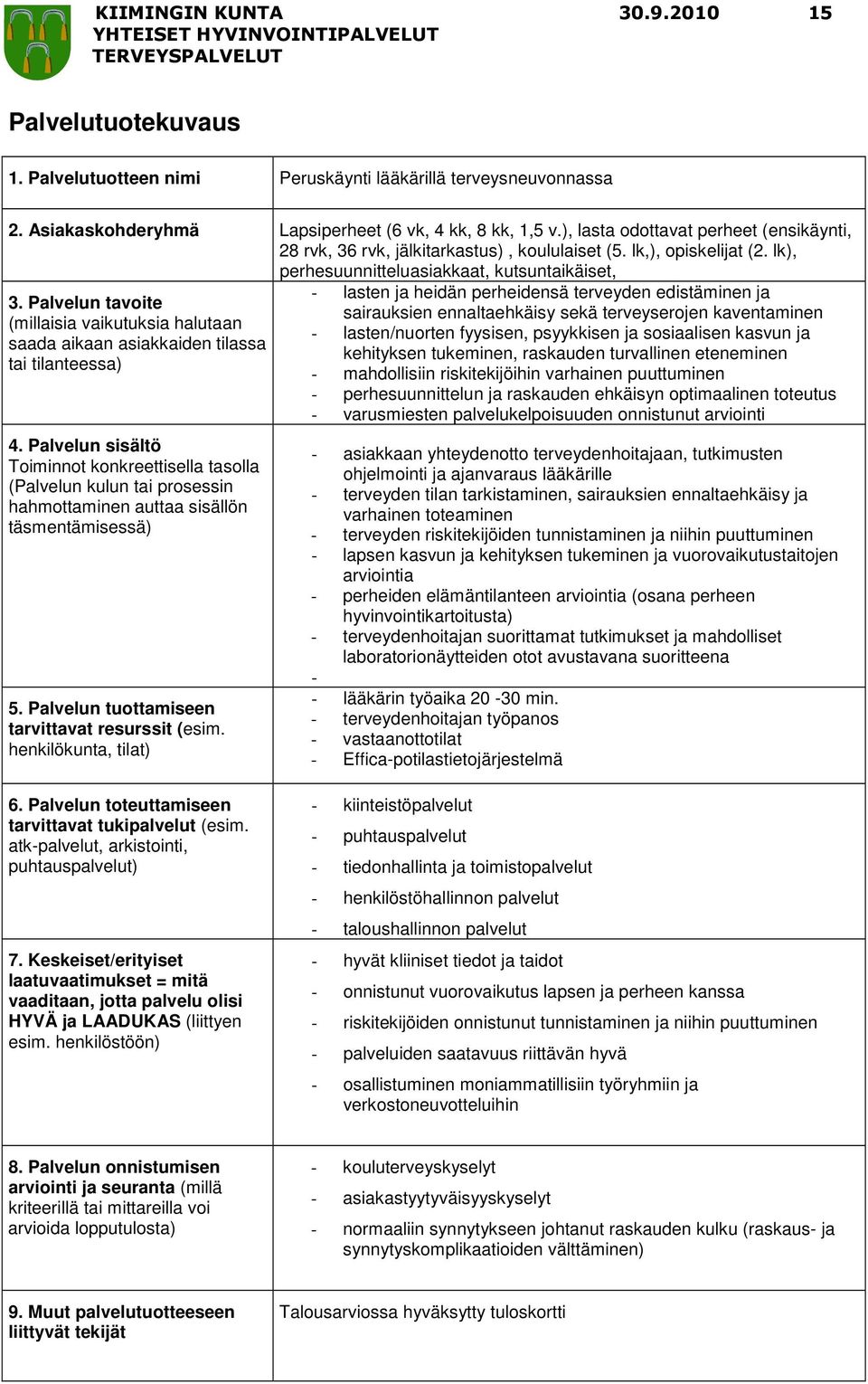 lk), perhesuunnitteluasiakkaat, kutsuntaikäiset, - lasten ja heidän perheidensä terveyden edistäminen ja sairauksien ennaltaehkäisy sekä terveyserojen kaventaminen - lasten/nuorten fyysisen,