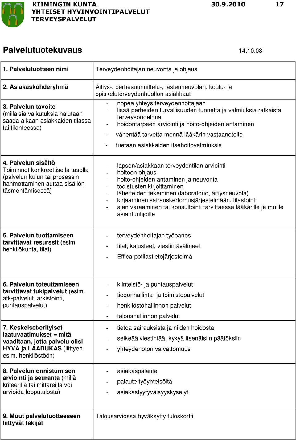 ratkaista terveysongelmia - hoidontarpeen arviointi ja hoito-ohjeiden antaminen - vähentää tarvetta mennä lääkärin vastaanotolle - tuetaan asiakkaiden itsehoitovalmiuksia (palvelun kulun tai