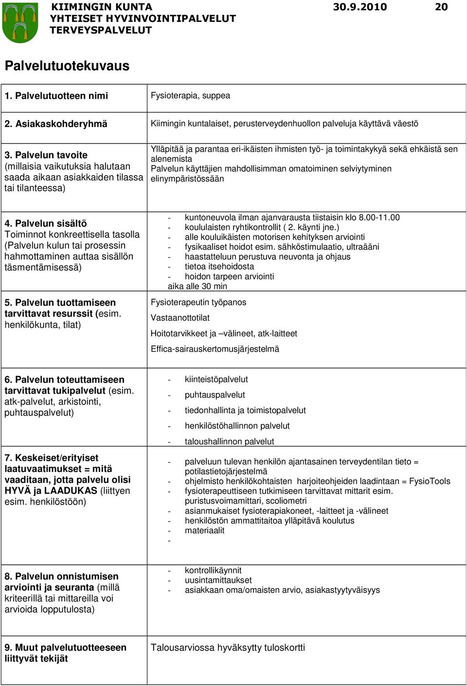 käyttäjien mahdollisimman omatoiminen selviytyminen elinympäristössään - kuntoneuvola ilman ajanvarausta tiistaisin klo 8.00-11.00 - koululaisten ryhtikontrollit ( 2. käynti jne.