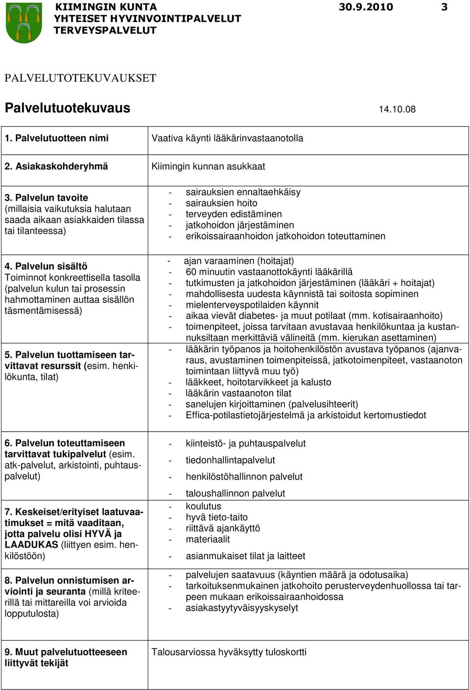 - 60 minuutin vastaanottokäynti lääkärillä - tutkimusten ja jatkohoidon järjestäminen (lääkäri + hoitajat) - mahdollisesta uudesta käynnistä tai soitosta sopiminen - mielenterveyspotilaiden käynnit -