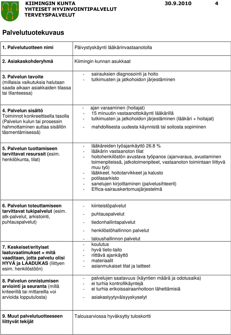 tutkimusten ja jatkohoidon järjestäminen (lääkäri + hoitajat) - mahdollisesta uudesta käynnistä tai soitosta sopiminen - lääkäreiden työajankäyttö 26.