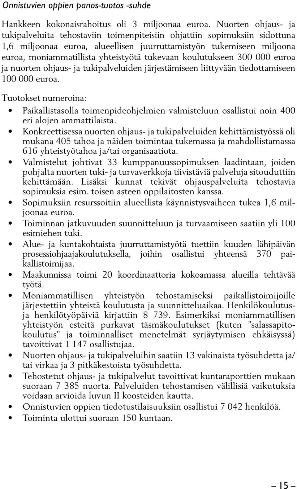 tukevaan koulutukseen 300 000 euroa ja nuorten ohjaus- ja tukipalveluiden järjestämiseen liittyvään tiedottamiseen 100 000 euroa.