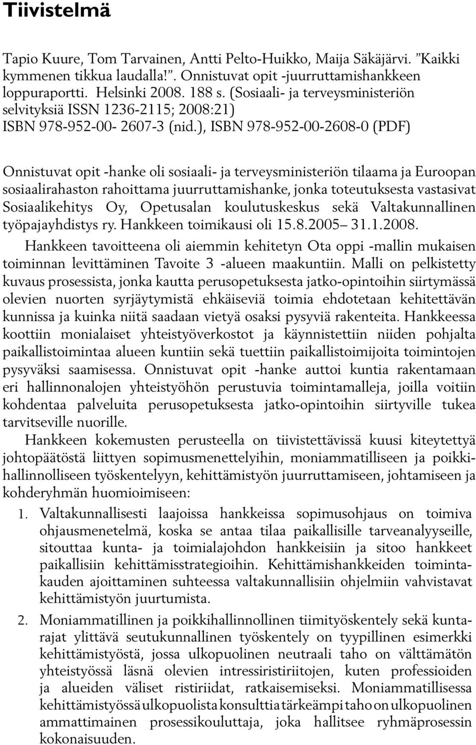 ), ISBN 978-952-00-2608-0 (PDF) Onnistuvat opit -hanke oli sosiaali- ja terveysministeriön tilaama ja Euroopan sosiaalirahaston rahoittama juurruttamishanke, jonka toteutuksesta vastasivat