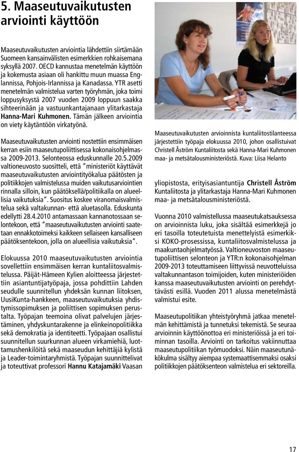 YTR asetti menetelmän valmistelua varten työryhmän, joka toimi loppusyksystä 2007 vuoden 2009 loppuun saakka sihteerinään ja vastuunkantajanaan ylitarkastaja Hanna-Mari Kuhmonen.