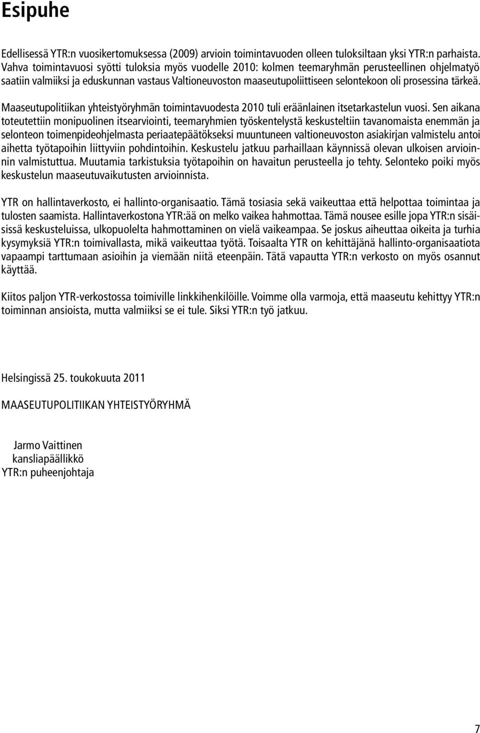 prosessina tärkeä. Maaseutupolitiikan yhteistyöryhmän toimintavuodesta 2010 tuli eräänlainen itsetarkastelun vuosi.