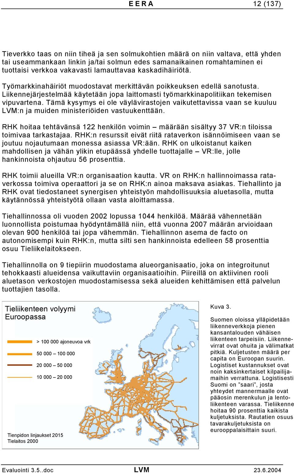 Tämä kysymys ei ole väylävirastojen vaikutettavissa vaan se kuuluu LVM:n ja muiden ministeriöiden vastuukenttään.