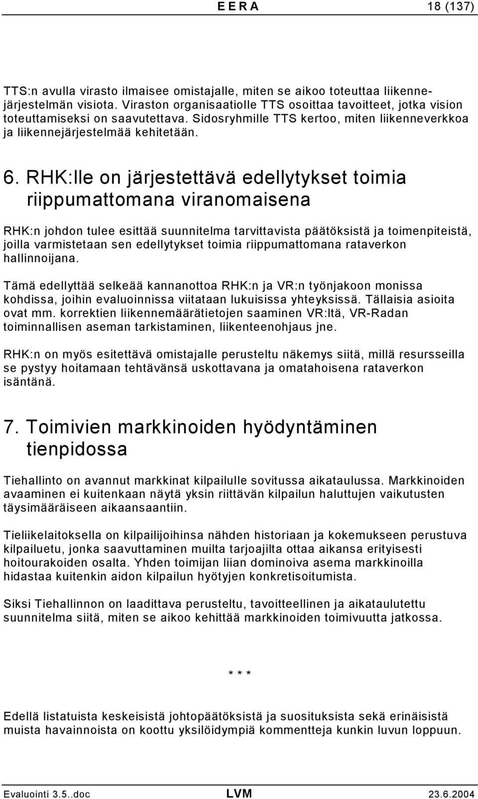 RHK:lle on järjestettävä edellytykset toimia riippumattomana viranomaisena RHK:n johdon tulee esittää suunnitelma tarvittavista päätöksistä ja toimenpiteistä, joilla varmistetaan sen edellytykset