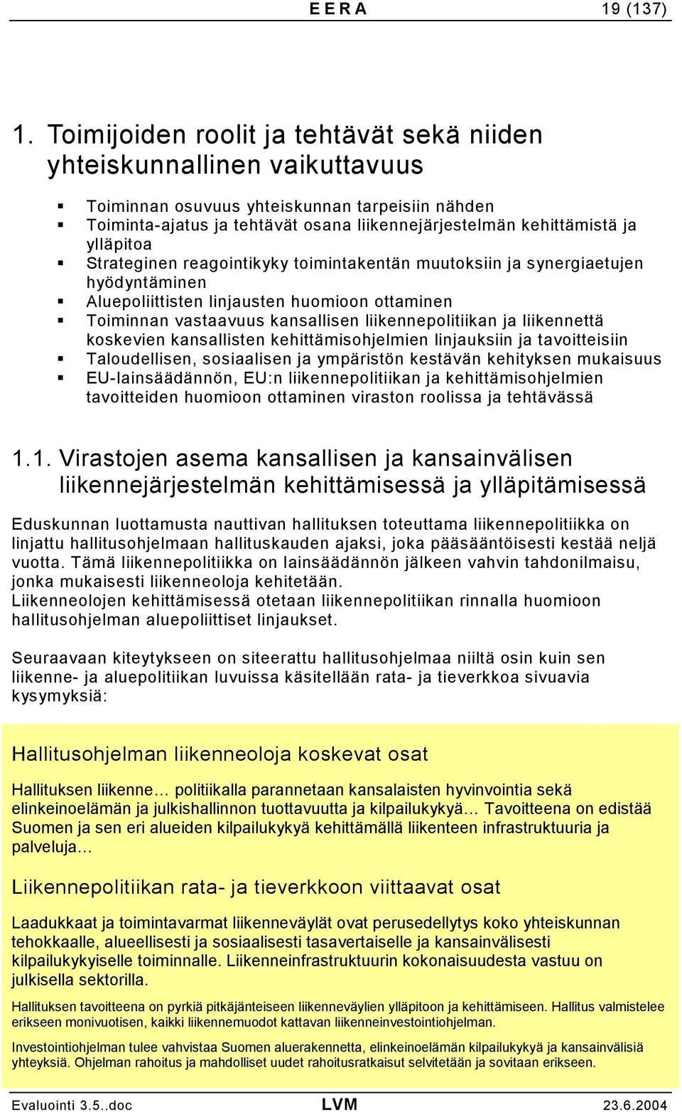 Aluepoliittisten linjausten huomioon ottaminen! Toiminnan vastaavuus kansallisen liikennepolitiikan ja liikennettä koskevien kansallisten kehittämisohjelmien linjauksiin ja tavoitteisiin!