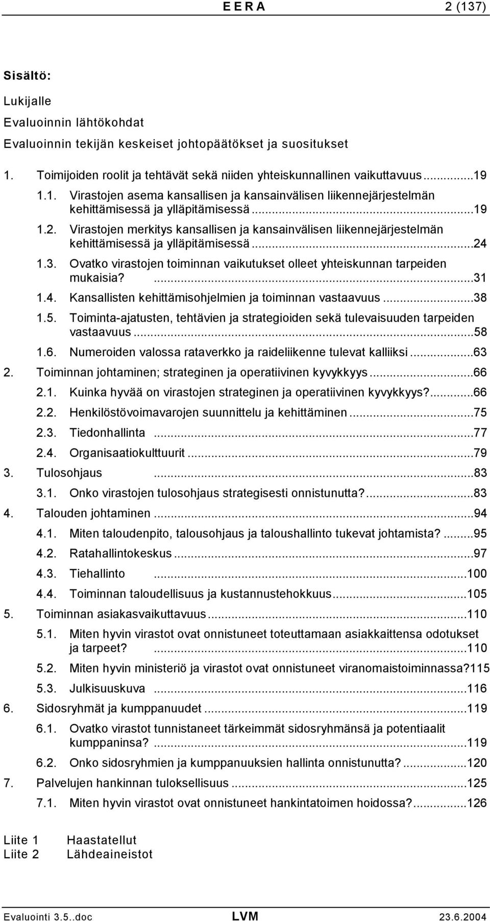 Virastojen merkitys kansallisen ja kansainvälisen liikennejärjestelmän kehittämisessä ja ylläpitämisessä...24 1.3. Ovatko virastojen toiminnan vaikutukset olleet yhteiskunnan tarpeiden mukaisia?...31 1.