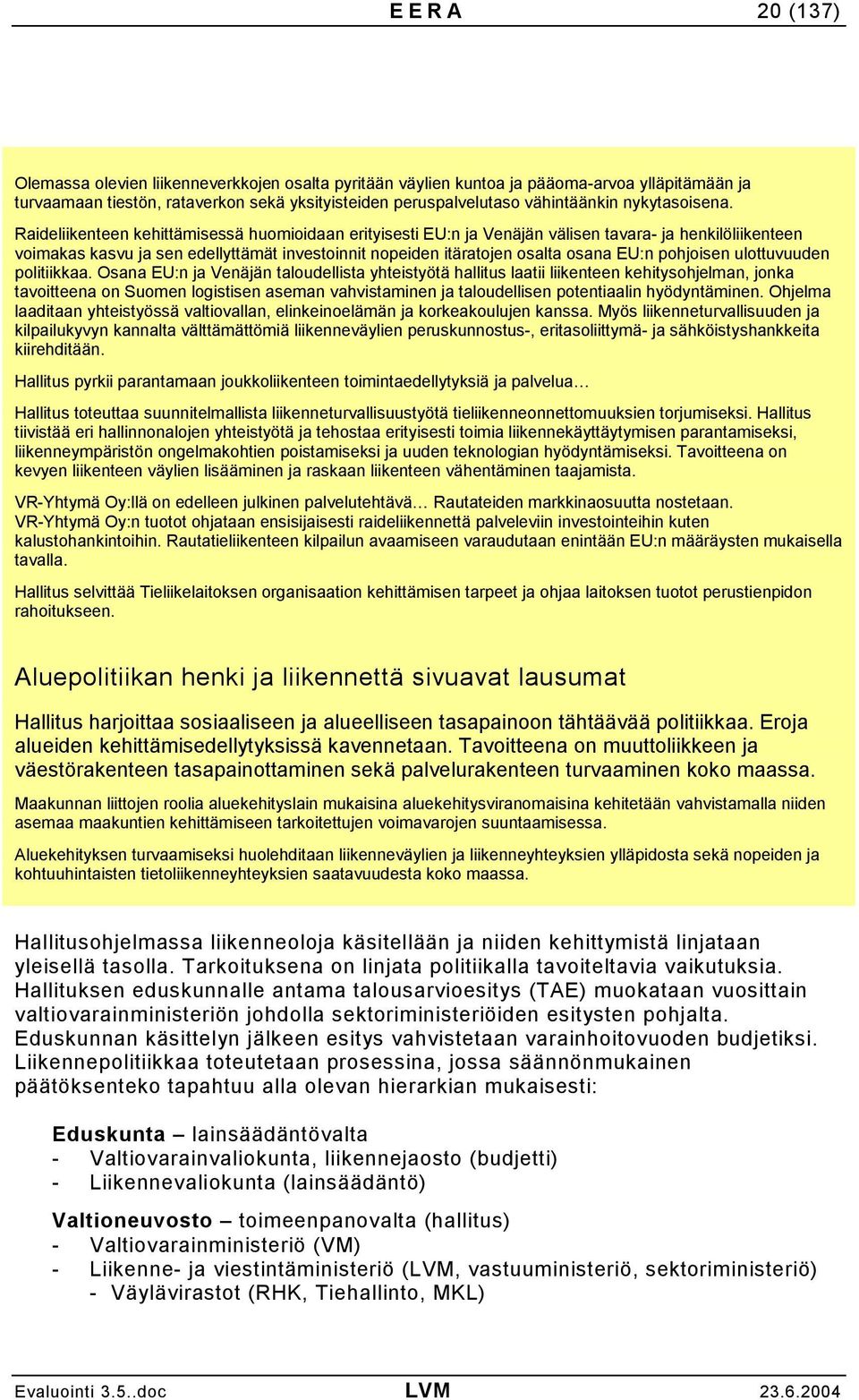 Raideliikenteen kehittämisessä huomioidaan erityisesti EU:n ja Venäjän välisen tavara- ja henkilöliikenteen voimakas kasvu ja sen edellyttämät investoinnit nopeiden itäratojen osalta osana EU:n