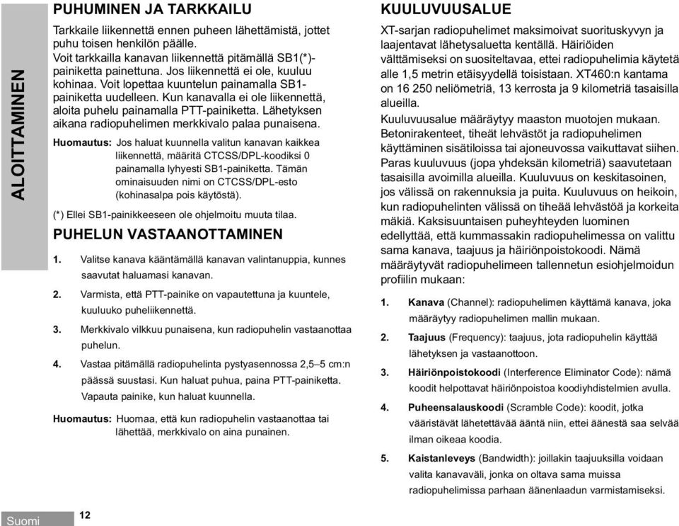 Lähetyksen aikana radiopuhelimen merkkivalo palaa punaisena. Huomautus: Jos haluat kuunnella valitun kanavan kaikkea liikennettä, määritä CTCSS/DPL-koodiksi 0 painamalla lyhyesti SB1-painiketta.