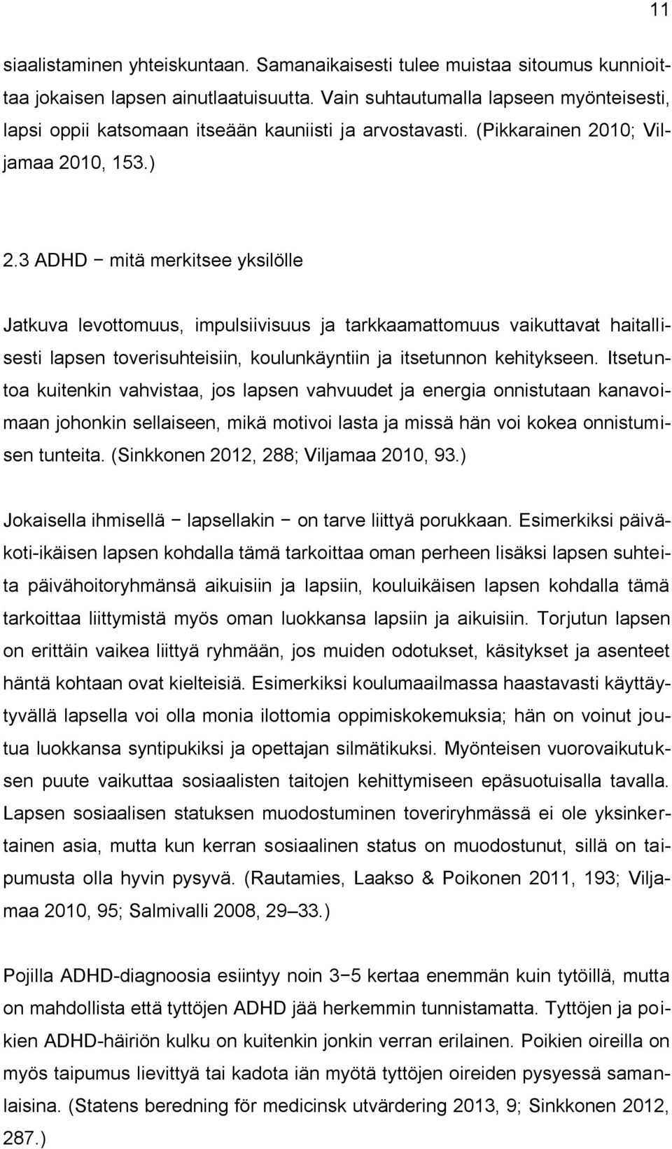 3 ADHD mitä merkitsee yksilölle Jatkuva levottomuus, impulsiivisuus ja tarkkaamattomuus vaikuttavat haitallisesti lapsen toverisuhteisiin, koulunkäyntiin ja itsetunnon kehitykseen.