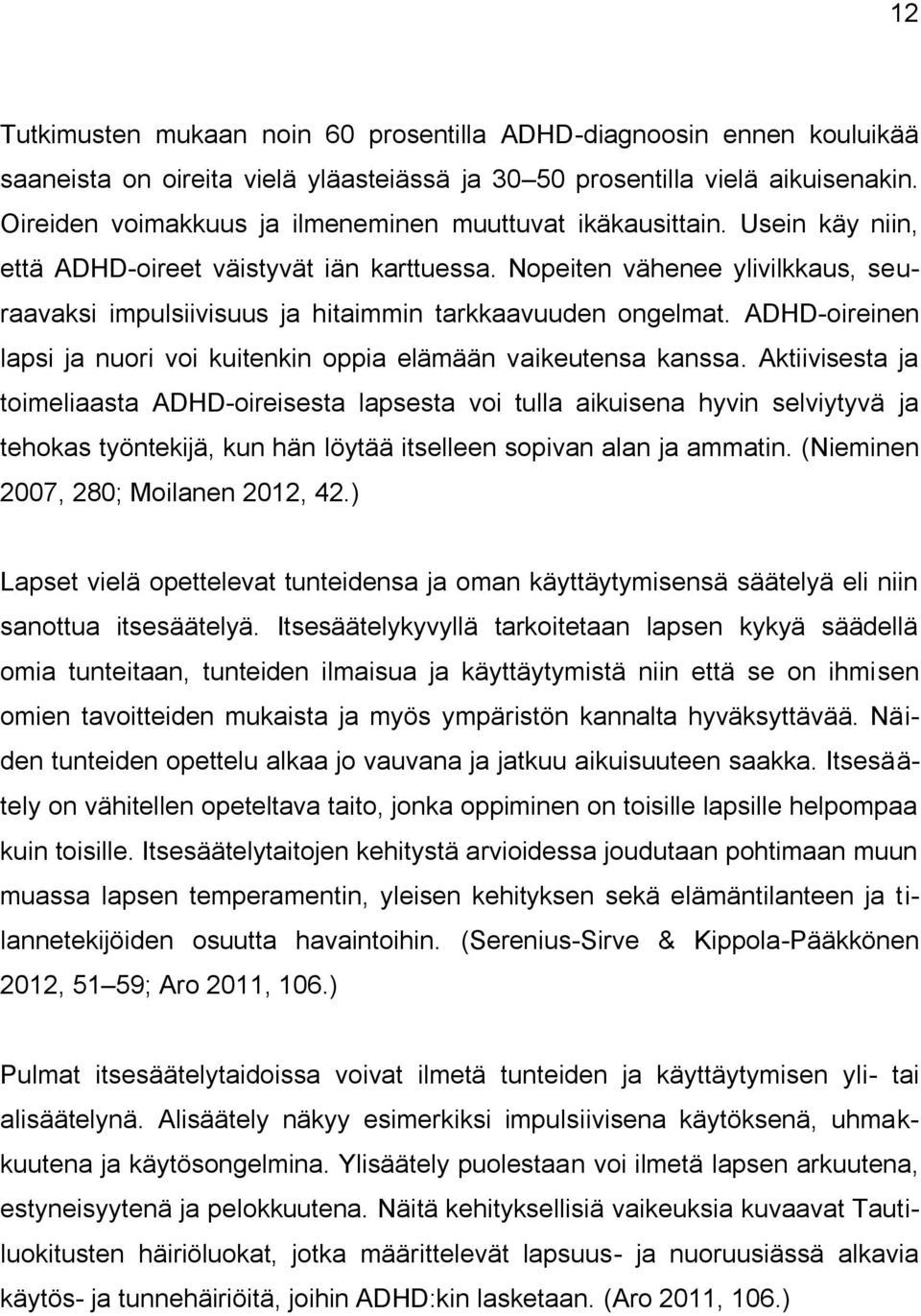 Nopeiten vähenee ylivilkkaus, seuraavaksi impulsiivisuus ja hitaimmin tarkkaavuuden ongelmat. ADHD-oireinen lapsi ja nuori voi kuitenkin oppia elämään vaikeutensa kanssa.