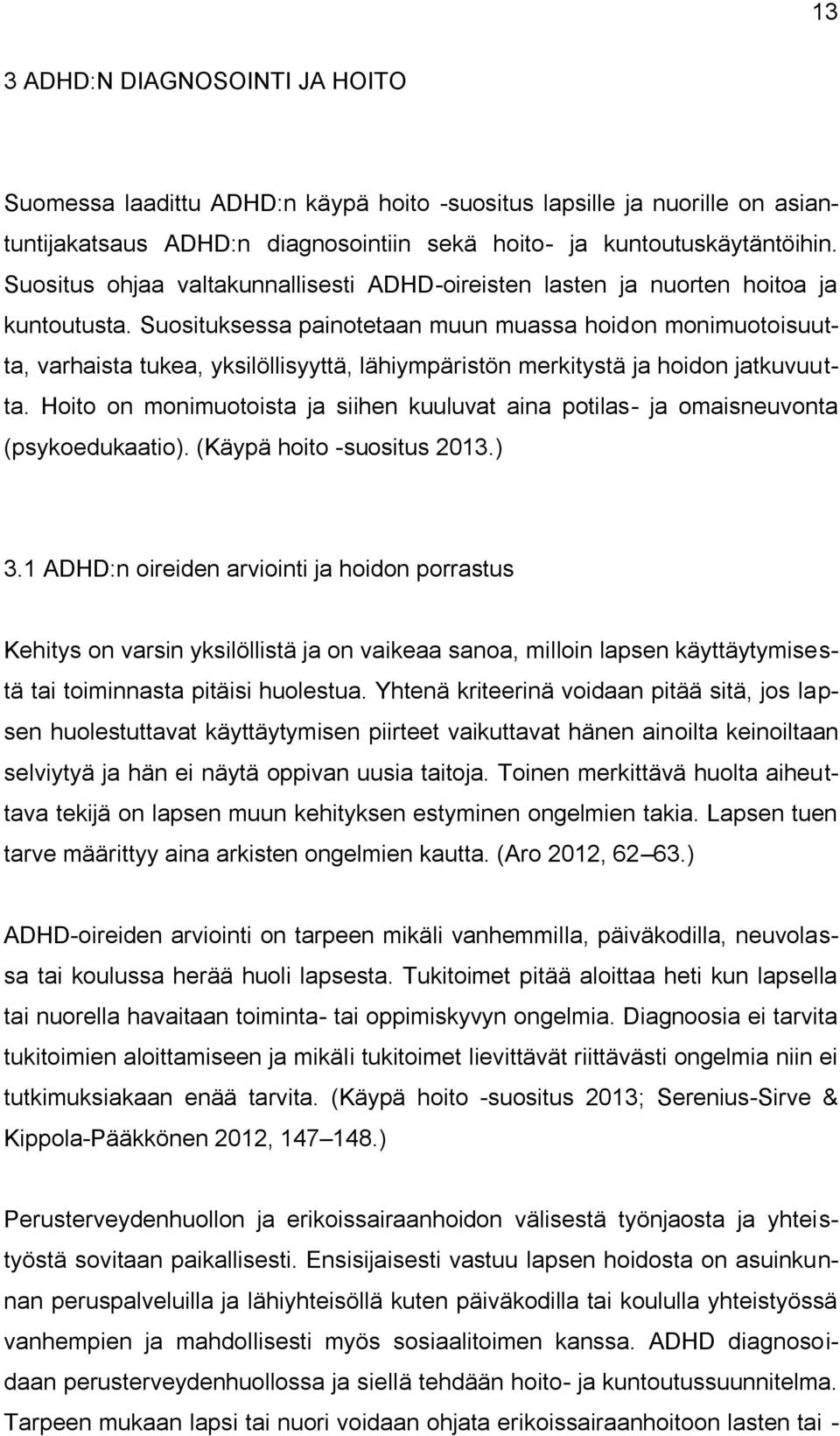 Suosituksessa painotetaan muun muassa hoidon monimuotoisuutta, varhaista tukea, yksilöllisyyttä, lähiympäristön merkitystä ja hoidon jatkuvuutta.