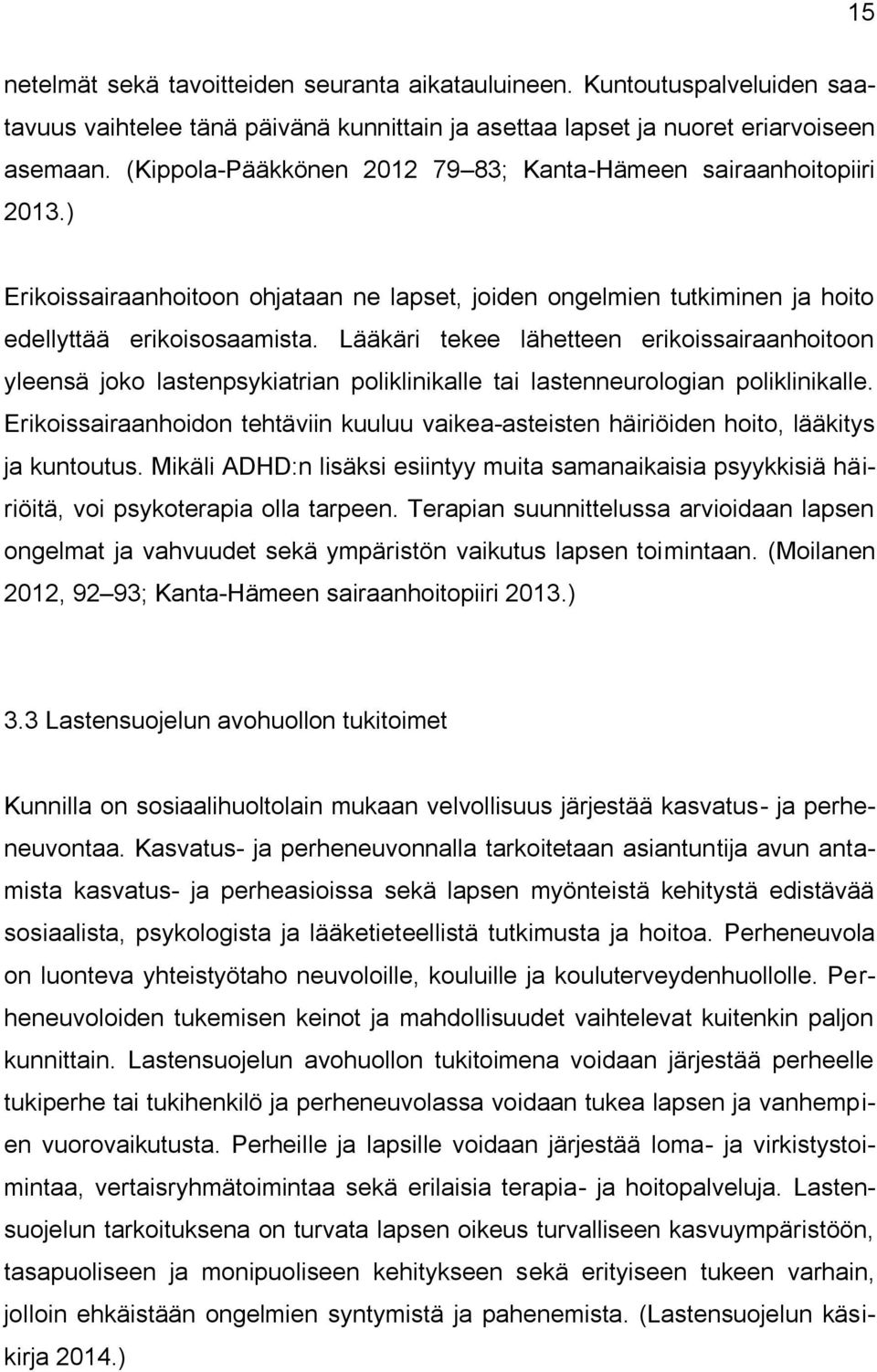 Lääkäri tekee lähetteen erikoissairaanhoitoon yleensä joko lastenpsykiatrian poliklinikalle tai lastenneurologian poliklinikalle.