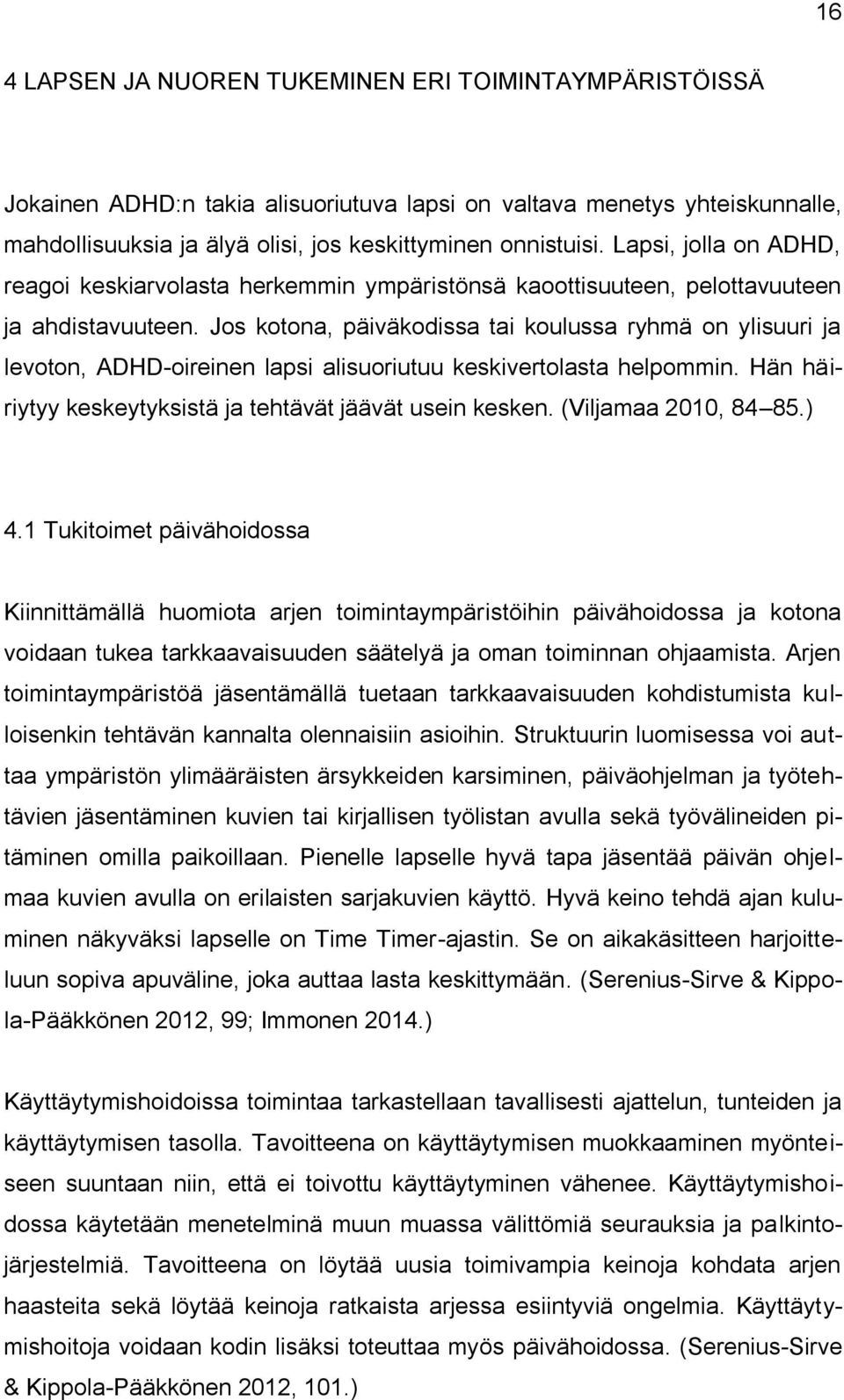 Jos kotona, päiväkodissa tai koulussa ryhmä on ylisuuri ja levoton, ADHD-oireinen lapsi alisuoriutuu keskivertolasta helpommin. Hän häiriytyy keskeytyksistä ja tehtävät jäävät usein kesken.