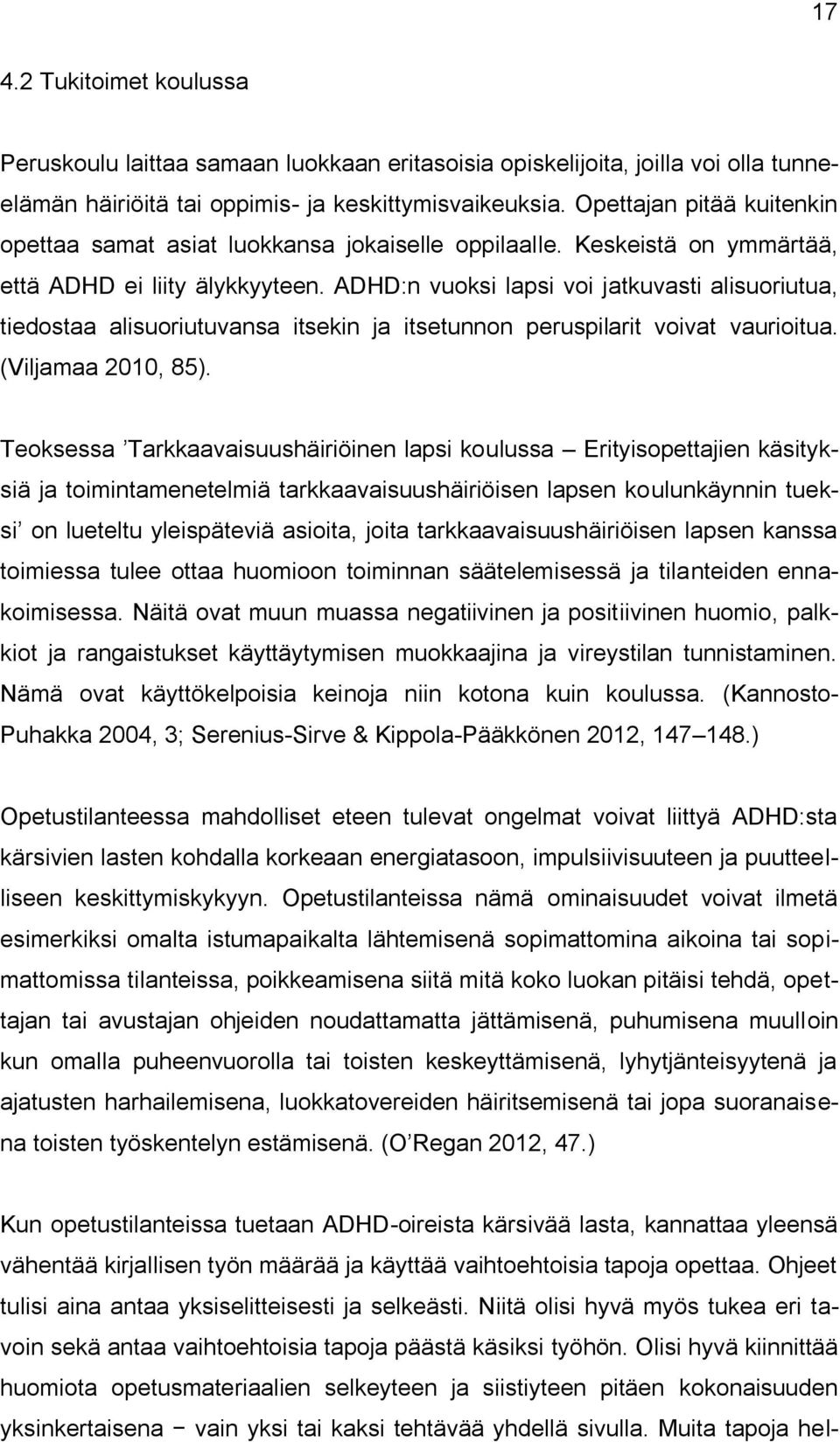 ADHD:n vuoksi lapsi voi jatkuvasti alisuoriutua, tiedostaa alisuoriutuvansa itsekin ja itsetunnon peruspilarit voivat vaurioitua. (Viljamaa 2010, 85).