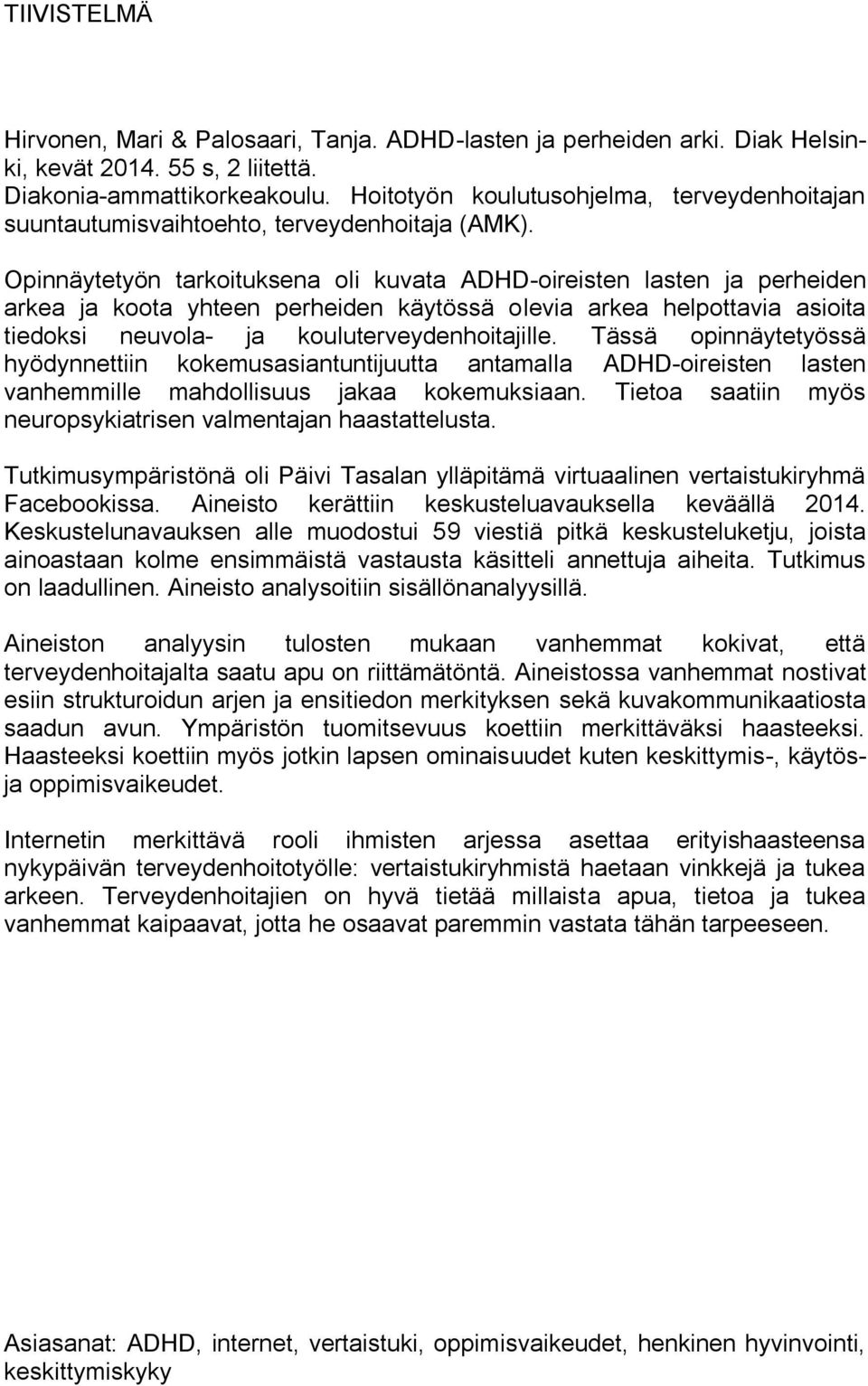 Opinnäytetyön tarkoituksena oli kuvata ADHD-oireisten lasten ja perheiden arkea ja koota yhteen perheiden käytössä olevia arkea helpottavia asioita tiedoksi neuvola- ja kouluterveydenhoitajille.