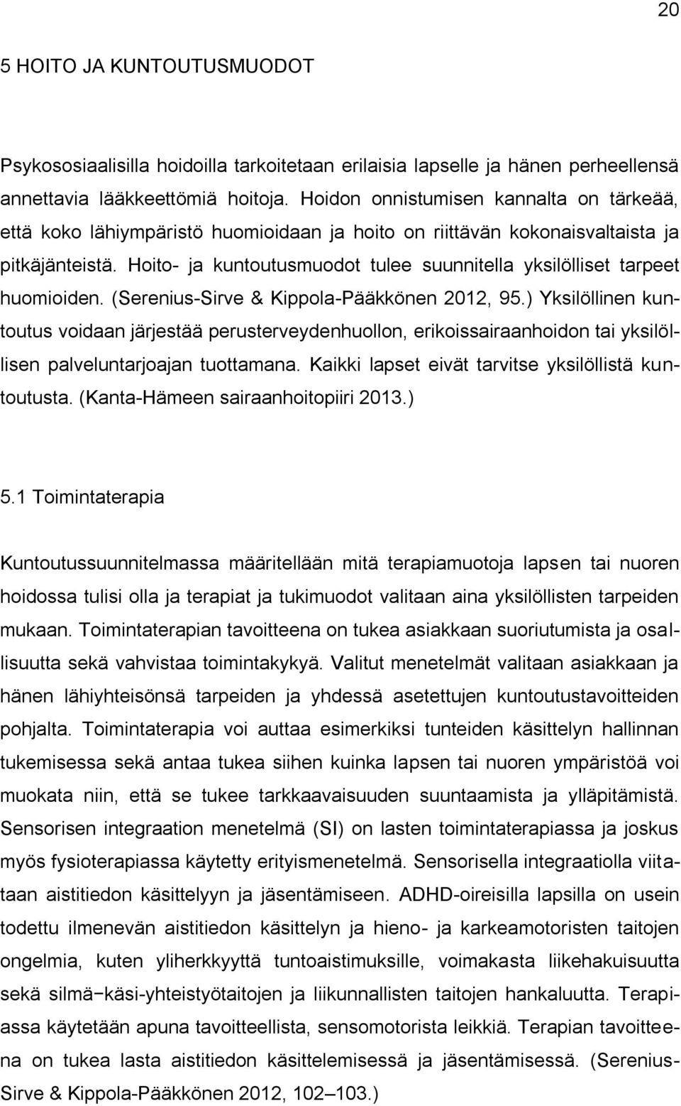 Hoito- ja kuntoutusmuodot tulee suunnitella yksilölliset tarpeet huomioiden. (Serenius-Sirve & Kippola-Pääkkönen 2012, 95.