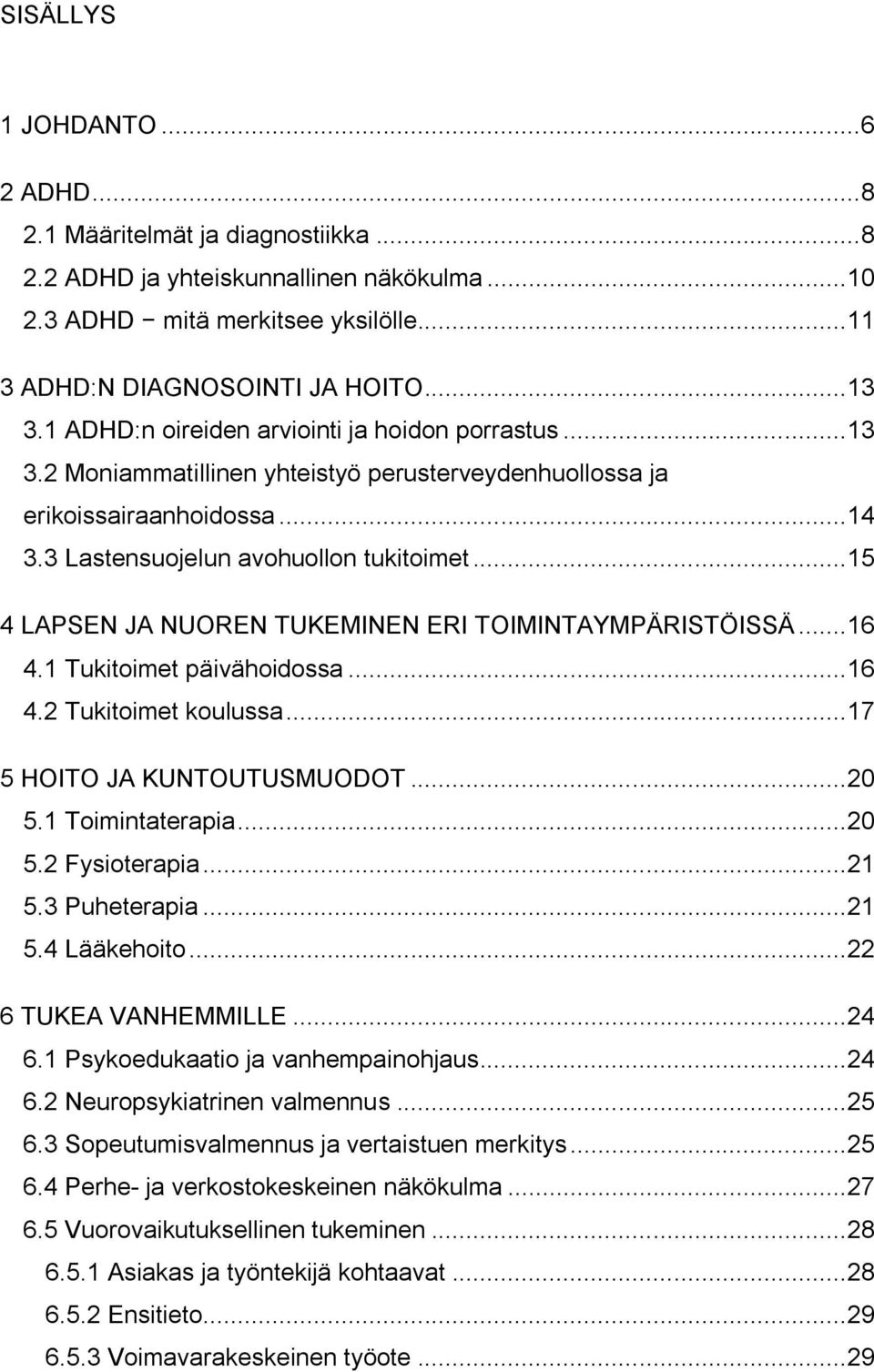 .. 15 4 LAPSEN JA NUOREN TUKEMINEN ERI TOIMINTAYMPÄRISTÖISSÄ... 16 4.1 Tukitoimet päivähoidossa... 16 4.2 Tukitoimet koulussa... 17 5 HOITO JA KUNTOUTUSMUODOT... 20 5.1 Toimintaterapia... 20 5.2 Fysioterapia.