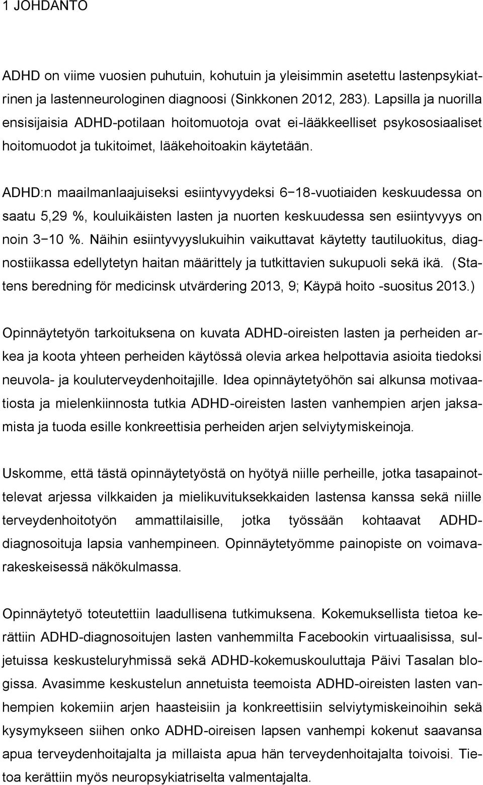 ADHD:n maailmanlaajuiseksi esiintyvyydeksi 6 18-vuotiaiden keskuudessa on saatu 5,29 %, kouluikäisten lasten ja nuorten keskuudessa sen esiintyvyys on noin 3 10 %.