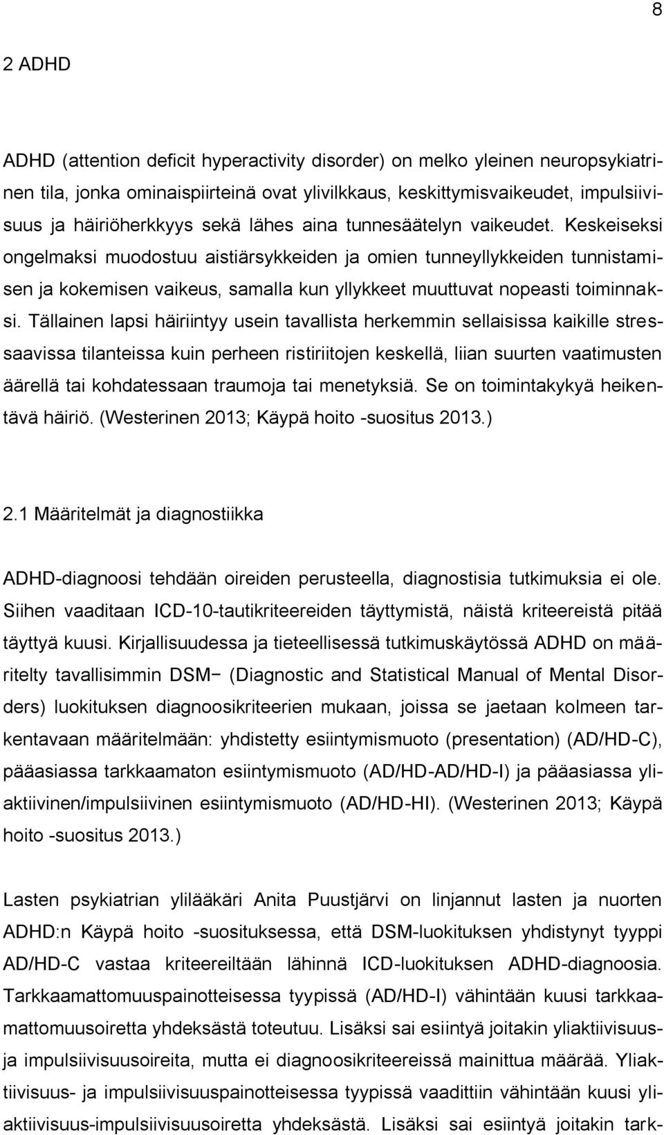 Keskeiseksi ongelmaksi muodostuu aistiärsykkeiden ja omien tunneyllykkeiden tunnistamisen ja kokemisen vaikeus, samalla kun yllykkeet muuttuvat nopeasti toiminnaksi.