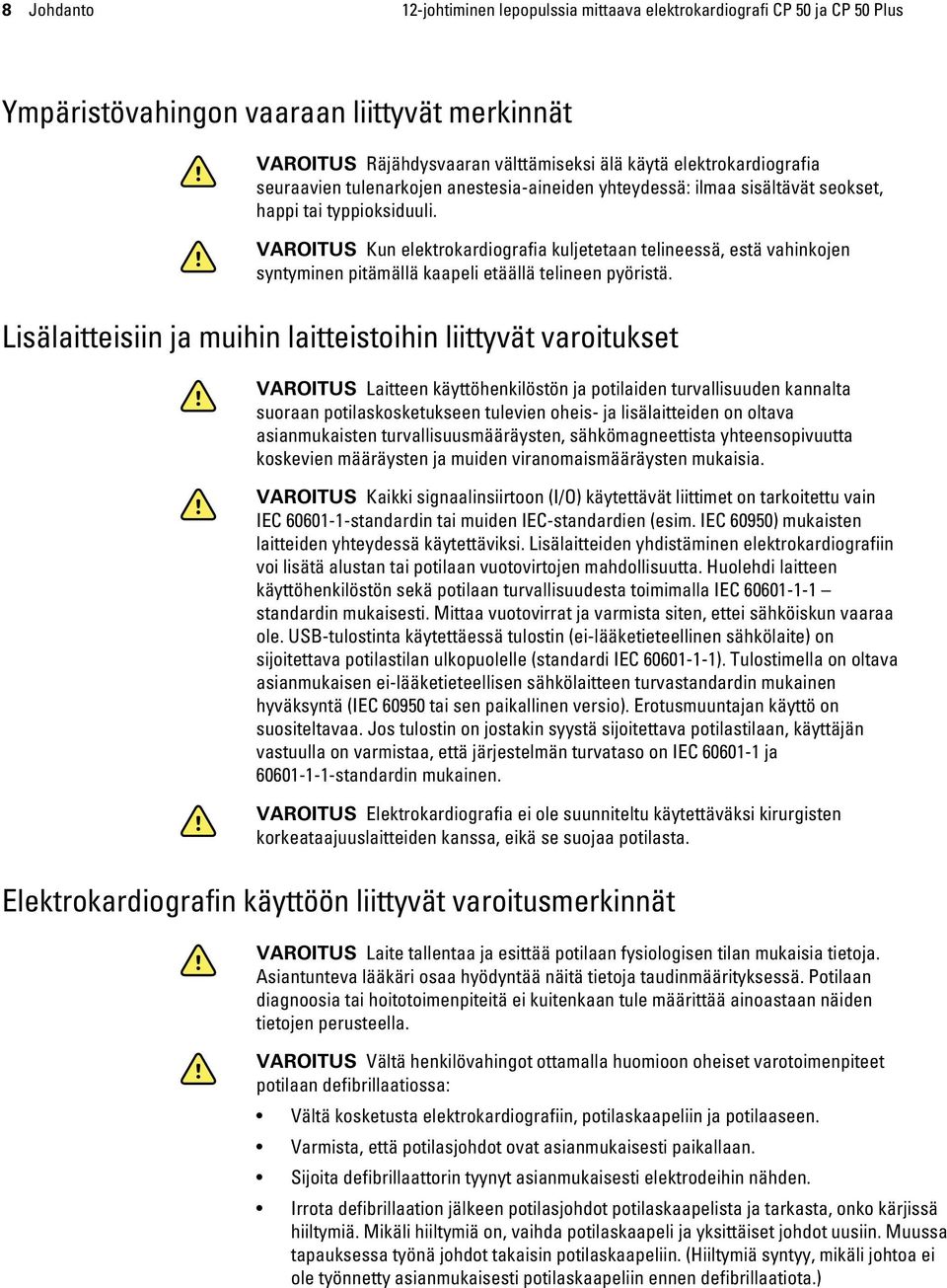 VAROITUS Kun elektrokardiografia kuljetetaan telineessä, estä vahinkojen syntyminen pitämällä kaapeli etäällä telineen pyöristä.