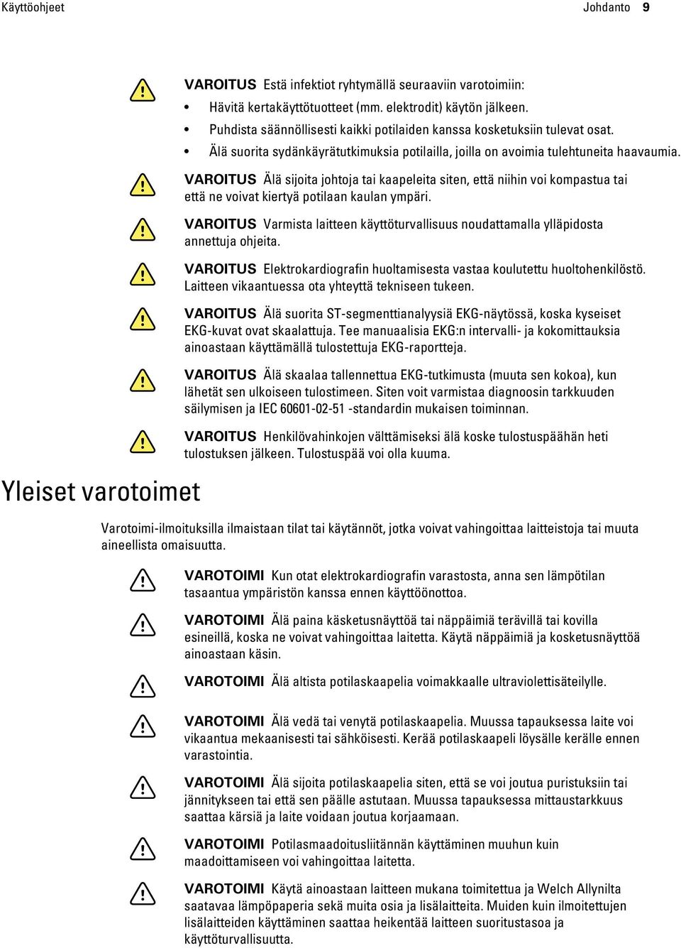 VAROITUS Älä sijoita johtoja tai kaapeleita siten, että niihin voi kompastua tai että ne voivat kiertyä potilaan kaulan ympäri.