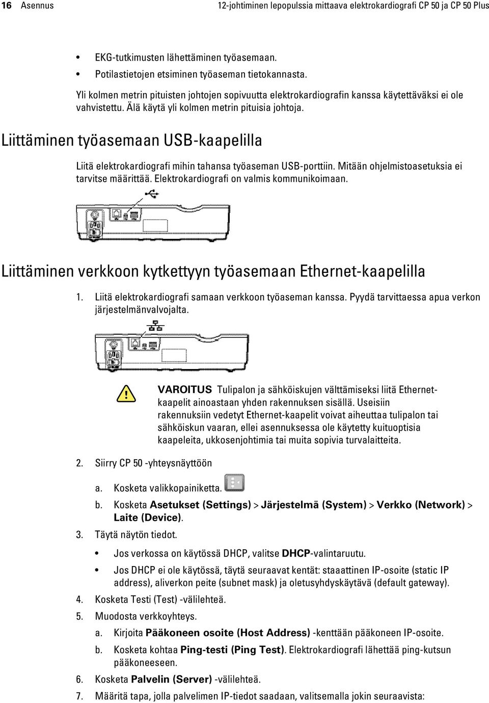 Liittäminen työasemaan USB-kaapelilla Liitä elektrokardiografi mihin tahansa työaseman USB-porttiin. Mitään ohjelmistoasetuksia ei tarvitse määrittää. Elektrokardiografi on valmis kommunikoimaan.