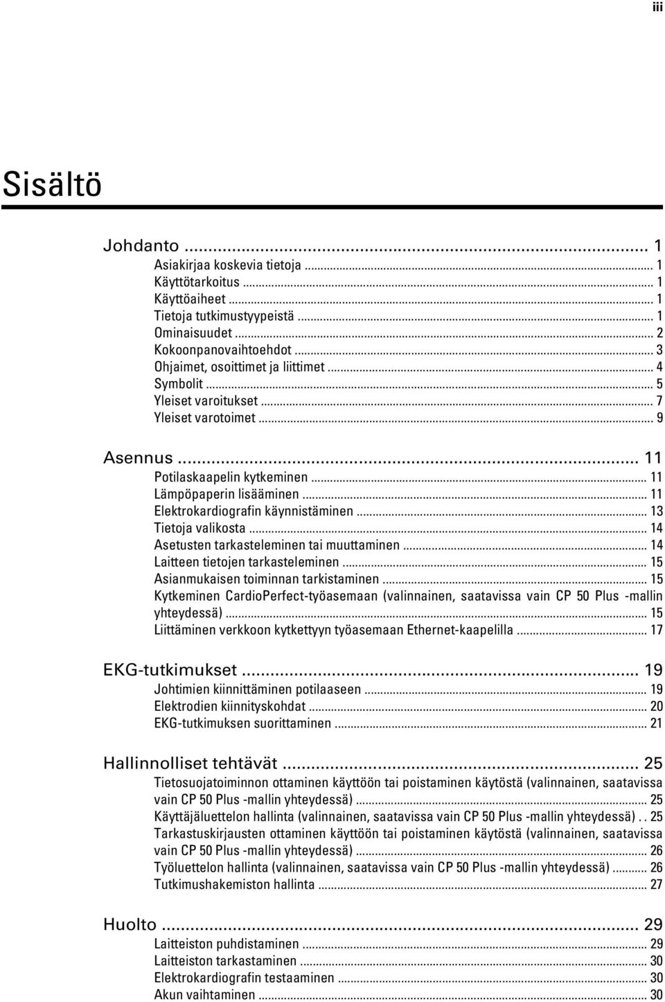 .. 11 Elektrokardiografin käynnistäminen... 13 Tietoja valikosta... 14 Asetusten tarkasteleminen tai muuttaminen... 14 Laitteen tietojen tarkasteleminen... 15 Asianmukaisen toiminnan tarkistaminen.