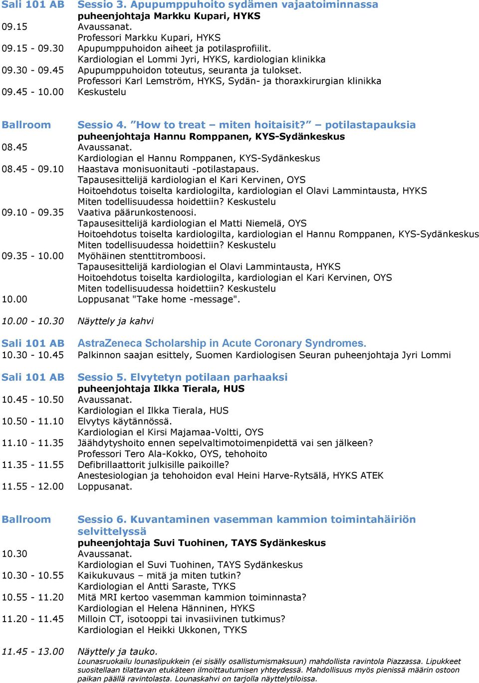 00 Keskustelu Ballroom Sessio 4. How to treat miten hoitaisit? potilastapauksia puheenjohtaja Hannu Romppanen, KYS-Sydänkeskus 08.45 Avaussanat. Kardiologian el Hannu Romppanen, KYS-Sydänkeskus 08.