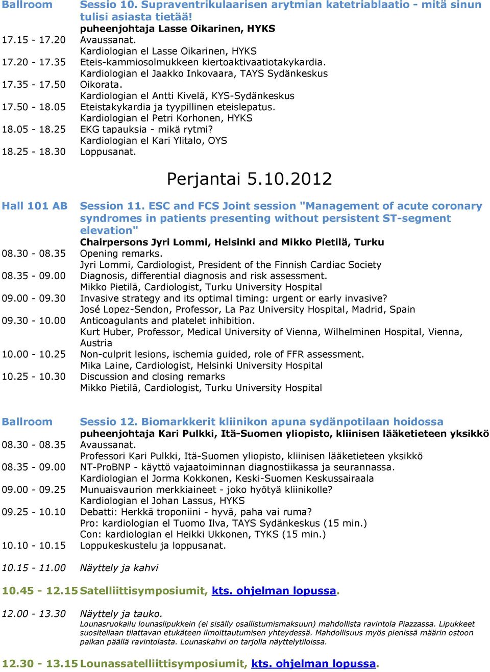 Kardiologian el Antti Kivelä, KYS-Sydänkeskus 17.50-18.05 Eteistakykardia ja tyypillinen eteislepatus. Kardiologian el Petri Korhonen, HYKS 18.05-18.25 EKG tapauksia - mikä rytmi?