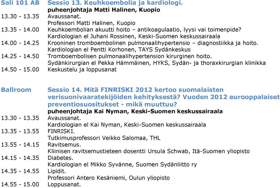 25 Krooninen tromboembolinen pulmonaalihypertensio diagnostiikka ja hoito. Kardiologian el Pentti Korhonen, TAYS Sydänkeskus 14.25-14.50 Tromboembolisen pulmonaalihypertension kirurginen hoito.
