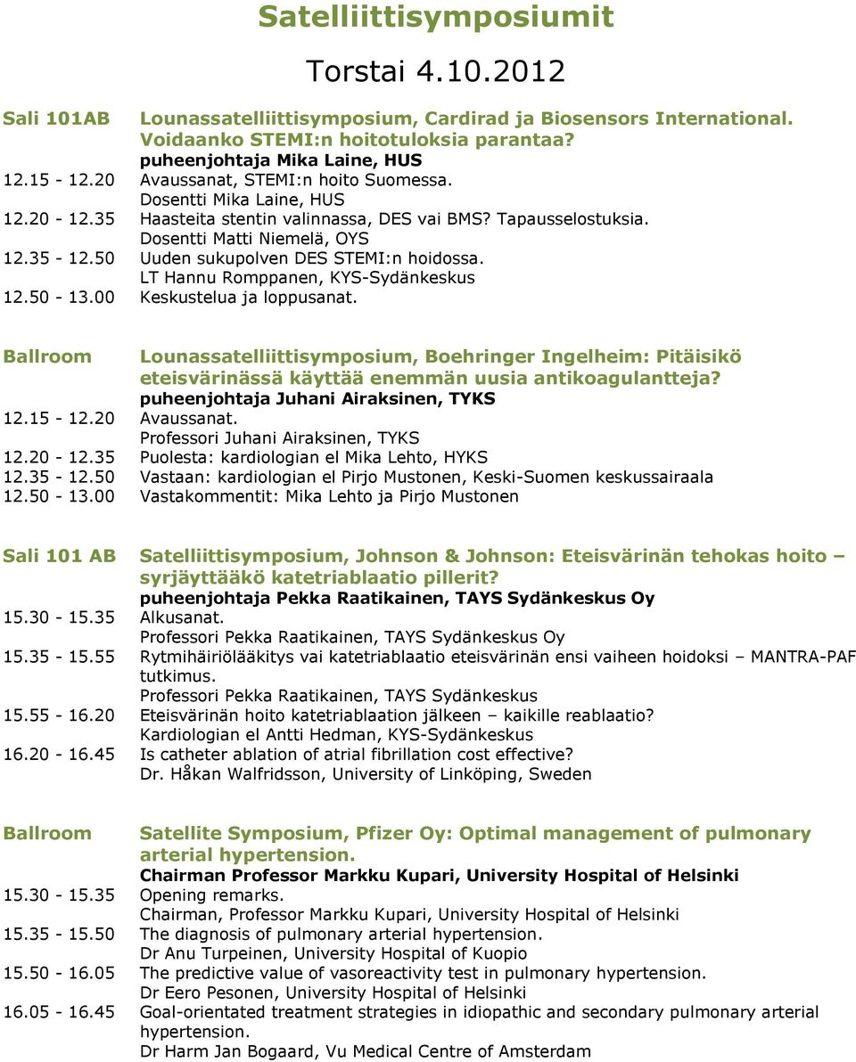 50 Uuden sukupolven DES STEMI:n hoidossa. LT Hannu Romppanen, KYS-Sydänkeskus 12.50-13.00 Keskustelua ja loppusanat.