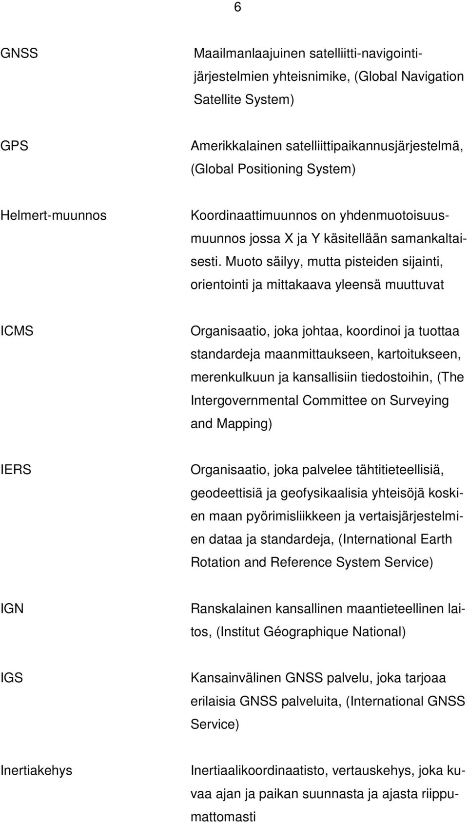 Muoto säilyy, mutta pisteiden sijainti, orientointi ja mittakaava yleensä muuttuvat ICMS Organisaatio, joka johtaa, koordinoi ja tuottaa standardeja maanmittaukseen, kartoitukseen, merenkulkuun ja