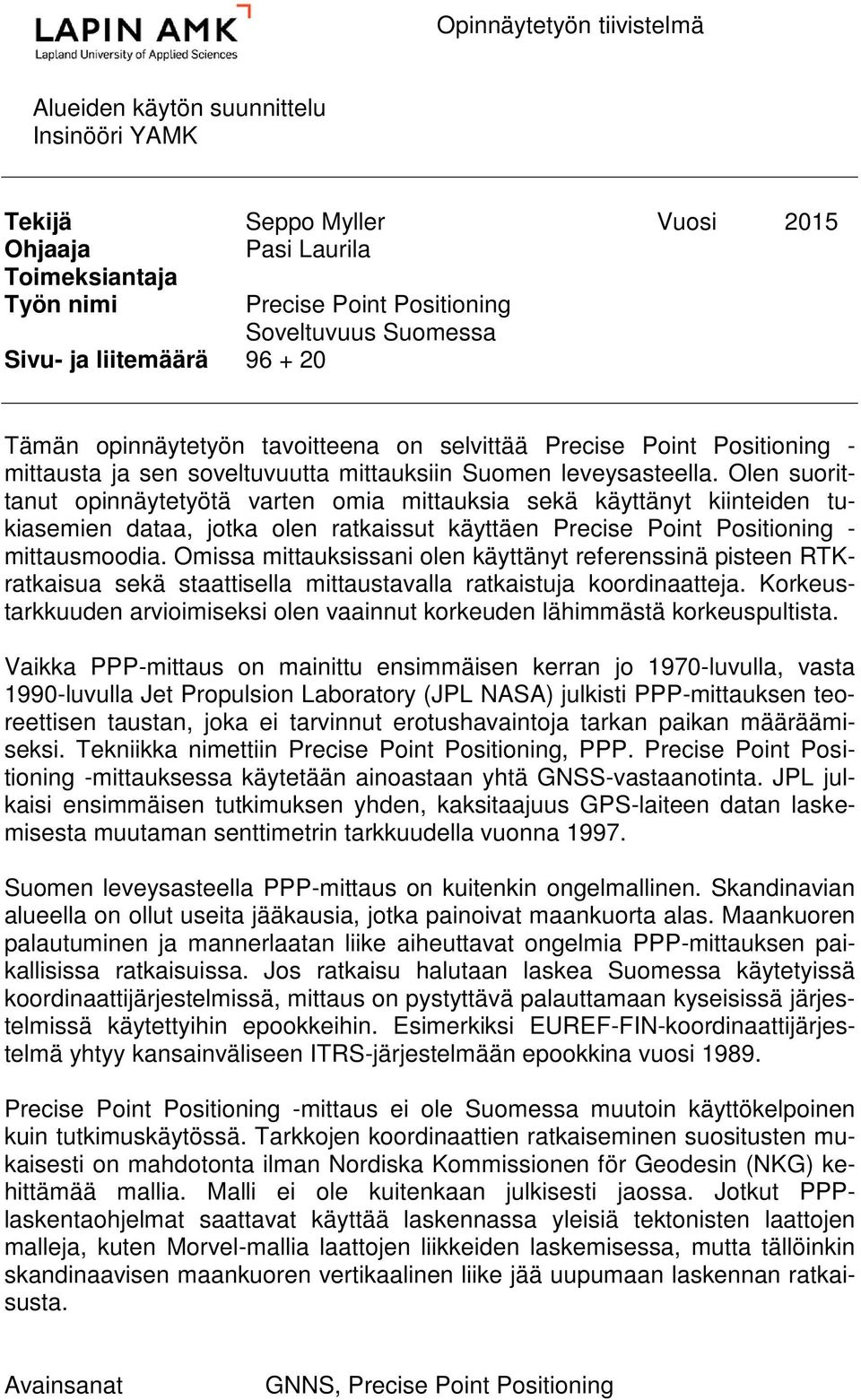 Olen suorittanut opinnäytetyötä varten omia mittauksia sekä käyttänyt kiinteiden tukiasemien dataa, jotka olen ratkaissut käyttäen Precise Point Positioning - mittausmoodia.