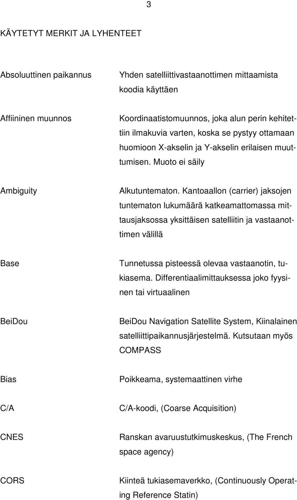 Kantoaallon (carrier) jaksojen tuntematon lukumäärä katkeamattomassa mittausjaksossa yksittäisen satelliitin ja vastaanottimen välillä Base Tunnetussa pisteessä olevaa vastaanotin, tukiasema.