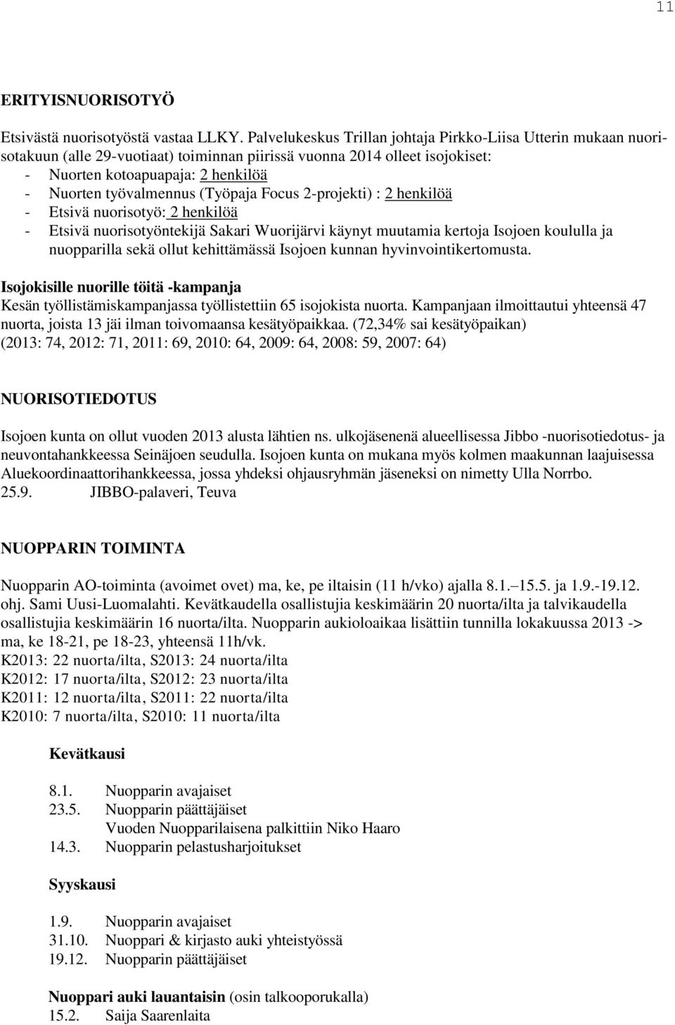 (Työpaja Focus 2-projekti) : 2 henkilöä - Etsivä nuorisotyö: 2 henkilöä - Etsivä nuorisotyöntekijä Sakari Wuorijärvi käynyt muutamia kertoja Isojoen koululla ja nuopparilla sekä ollut kehittämässä