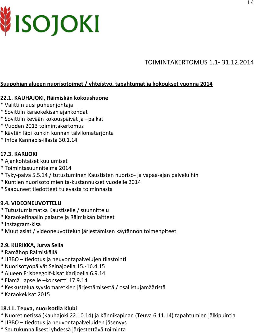 5.14 / tutustuminen Kaustisten nuoriso- ja vapaa-ajan palveluihin * Kuntien nuorisotoimien ta-kustannukset vuodelle 2014 * Saapuneet tiedotteet tulevasta toiminnasta 9.4. VIDEONEUVOTTELU *