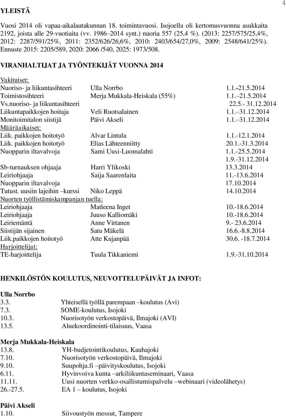 VIRANHALTIJAT JA TYÖNTEKIJÄT VUONNA 2014 Vakituiset: Nuoriso- ja liikuntasihteeri Ulla Norrbo 1.1.-21.5.2014 Toimistosihteeri Merja Mukkala-Heiskala (55%) 1.1. 21.5.2014 Vs.