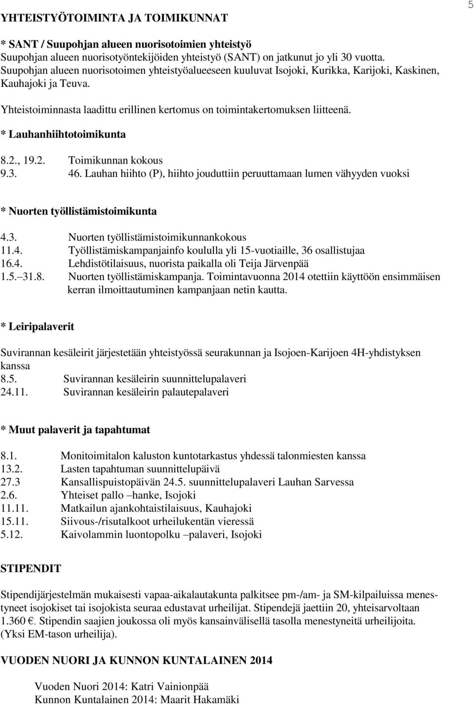 * Lauhanhiihtotoimikunta 8.2., 19.2. Toimikunnan kokous 9.3. 46. Lauhan hiihto (P), hiihto jouduttiin peruuttamaan lumen vähyyden vuoksi * Nuorten työllistämistoimikunta 4.3. Nuorten työllistämistoimikunnankokous 11.