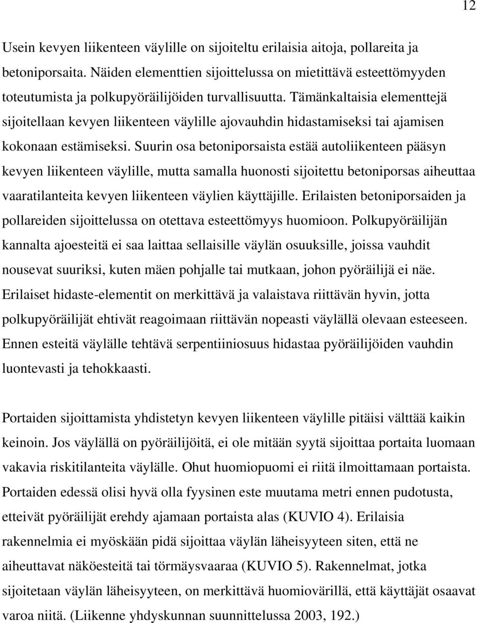 Tämänkaltaisia elementtejä sijoitellaan kevyen liikenteen väylille ajovauhdin hidastamiseksi tai ajamisen kokonaan estämiseksi.