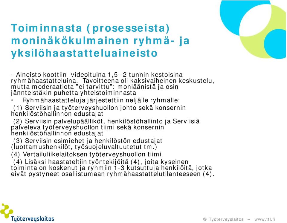 Serviisin ja työterveyshuollon johto sekä konsernin henkilöstöhallinnon edustajat (2) Serviisin palvelupäälliköt, henkilöstöhallinto ja Serviisiä palveleva työterveyshuollon tiimi sekä konsernin