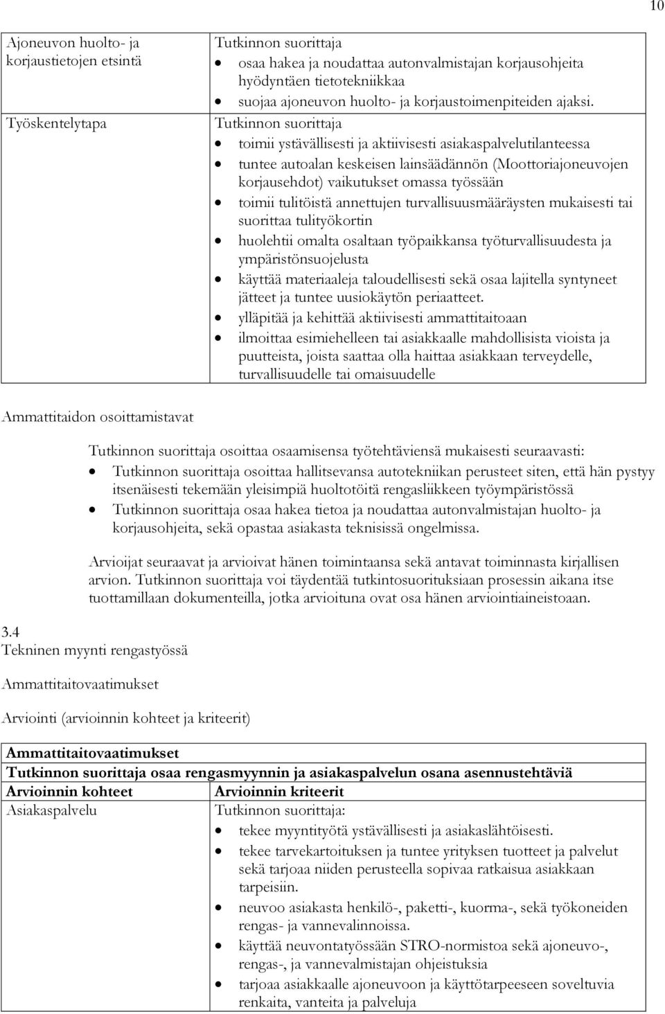 toimii ystävällisesti ja aktiivisesti asiakaspalvelutilanteessa tuntee autoalan keskeisen lainsäädännön (Moottoriajoneuvojen korjausehdot) vaikutukset omassa työssään toimii tulitöistä annettujen