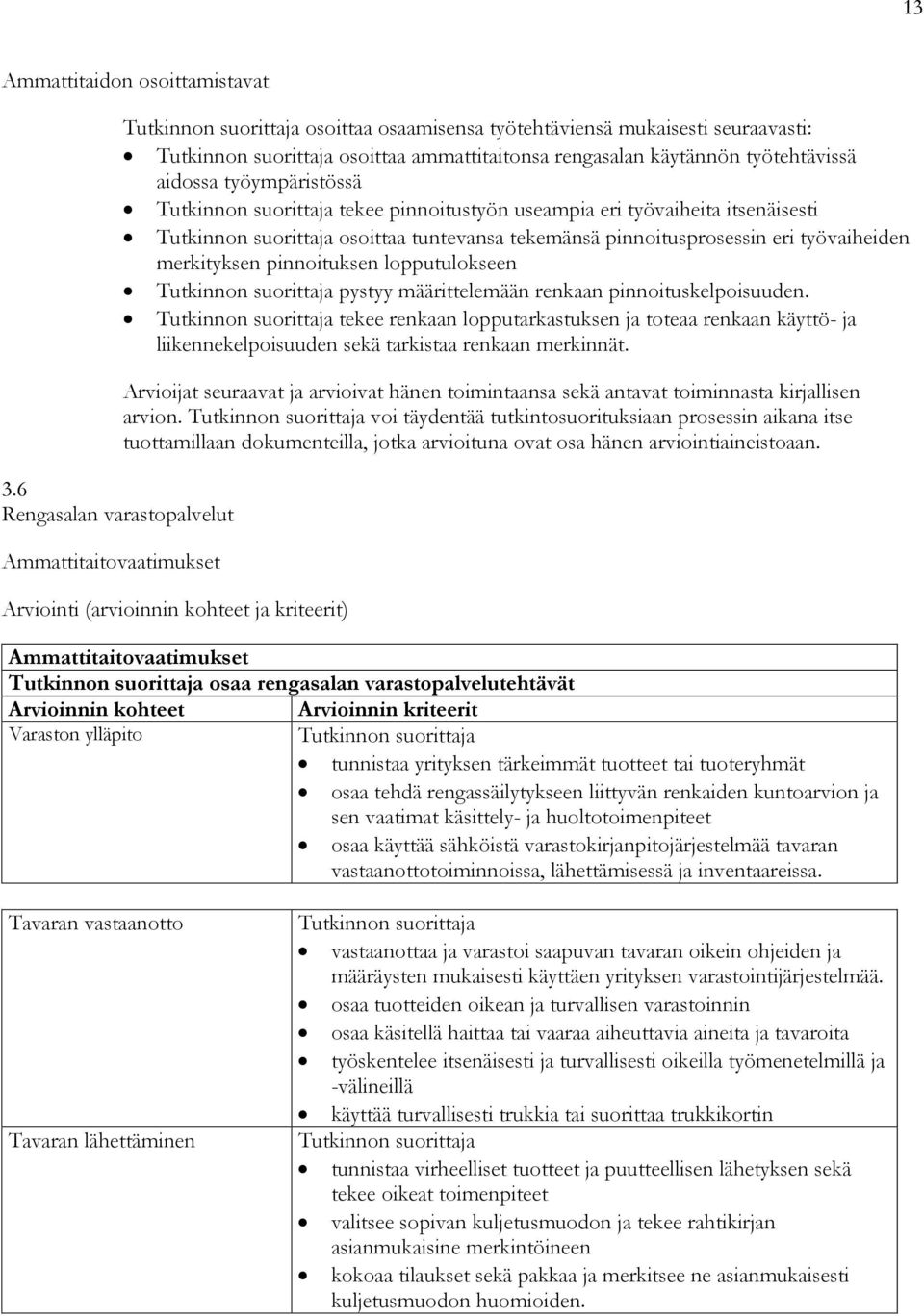 useampia eri työvaiheita itsenäisesti osoittaa tuntevansa tekemänsä pinnoitusprosessin eri työvaiheiden merkityksen pinnoituksen lopputulokseen pystyy määrittelemään renkaan pinnoituskelpoisuuden.