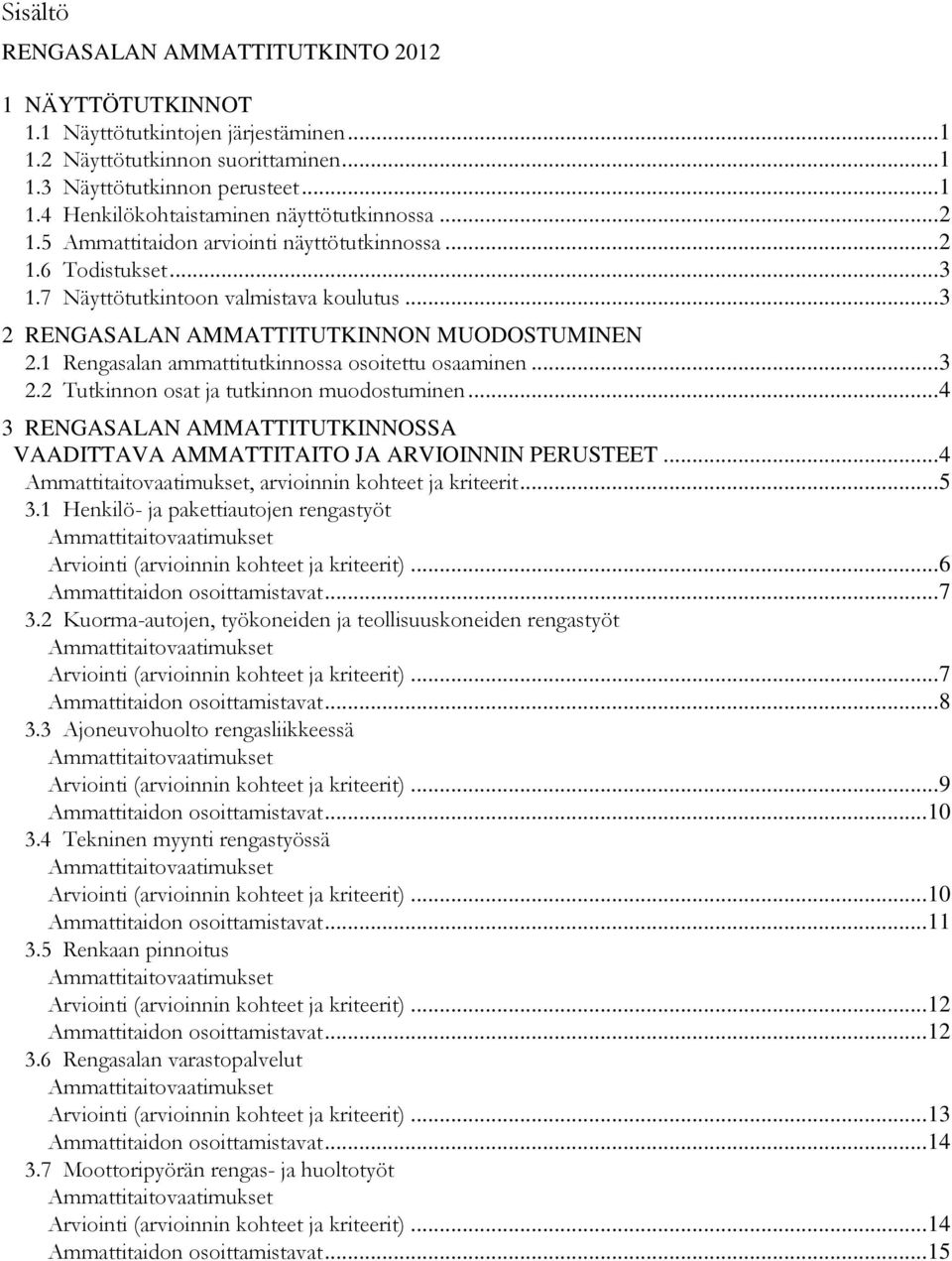 .. 3 2.2 Tutkinnon osat ja tutkinnon muodostuminen... 4 3 RENGASALAN AMMATTITUTKINNOSSA VAADITTAVA AMMATTITAITO JA ARVIOINNIN PERUSTEET... 4, arvioinnin kohteet ja kriteerit... 5 3.