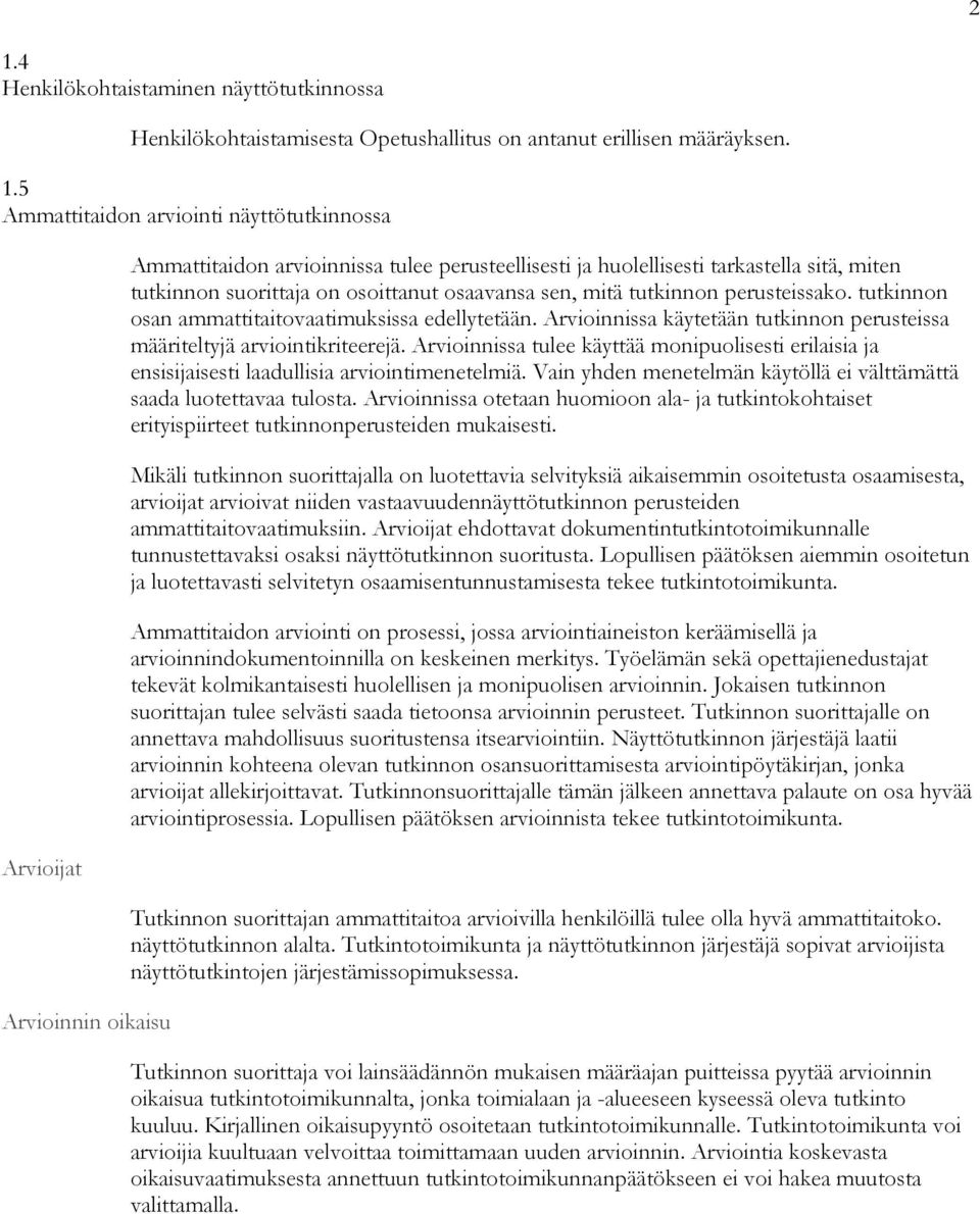 tutkinnon osan ammattitaitovaatimuksissa edellytetään. Arvioinnissa käytetään tutkinnon perusteissa määriteltyjä arviointikriteerejä.